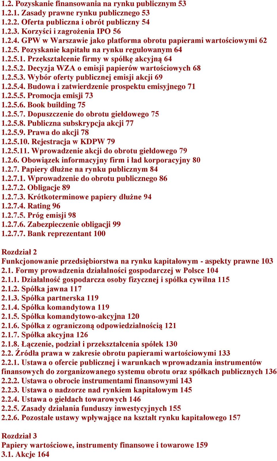 2.5.2. Decyzja WZA o emisji papierów wartościowych 68 1.2.5.3. Wybór oferty publicznej emisji akcji 69 1.2.5.4. Budowa i zatwierdzenie prospektu emisyjnego 71 1.2.5.5. Promocja emisji 73 1.2.5.6. Book building 75 1.