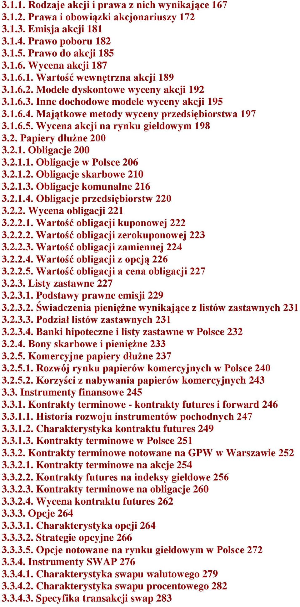 2.1. Obligacje 200 3.2.1.1. Obligacje w Polsce 206 3.2.1.2. Obligacje skarbowe 210 3.2.1.3. Obligacje komunalne 216 3.2.1.4. Obligacje przedsiębiorstw 220 3.2.2. Wycena obligacji 221 3.2.2.1. Wartość obligacji kuponowej 222 3.