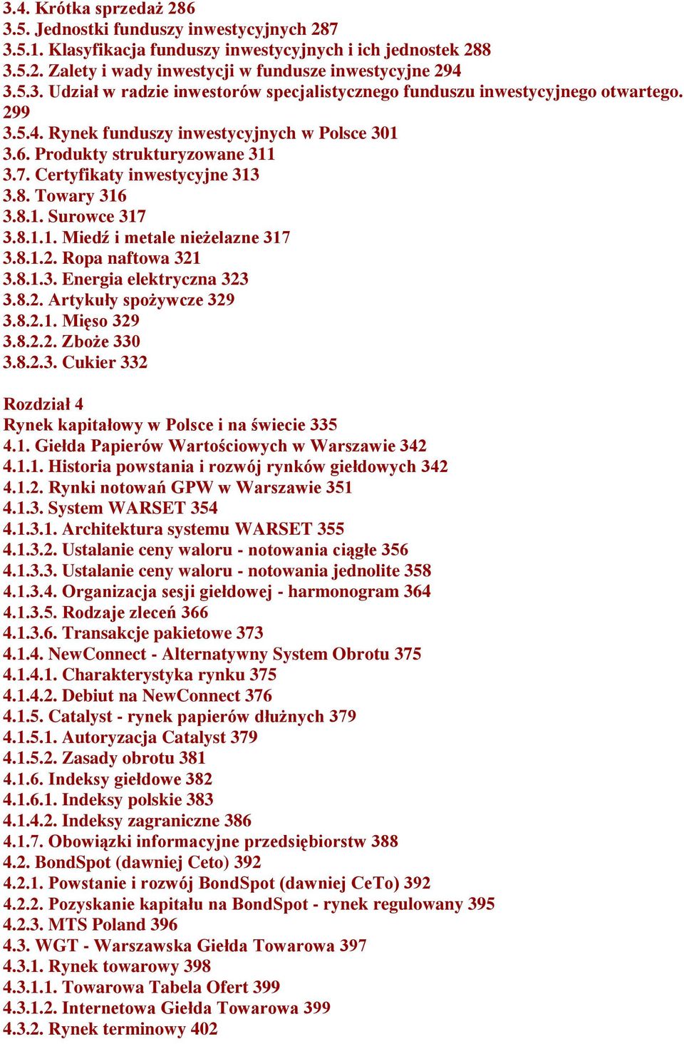 8.1.3. Energia elektryczna 323 3.8.2. Artykuły spożywcze 329 3.8.2.1. Mięso 329 3.8.2.2. Zboże 330 3.8.2.3. Cukier 332 Rozdział 4 Rynek kapitałowy w Polsce i na świecie 335 4.1. Giełda Papierów Wartościowych w Warszawie 342 4.