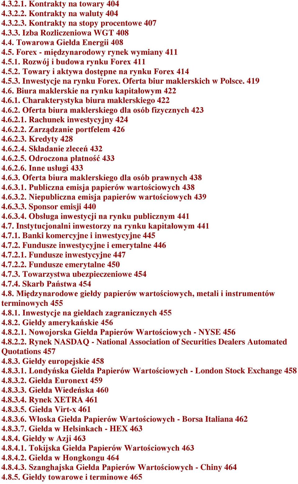 419 4.6. Biura maklerskie na rynku kapitałowym 422 4.6.1. Charakterystyka biura maklerskiego 422 4.6.2. Oferta biura maklerskiego dla osób fizycznych 423 4.6.2.1. Rachunek inwestycyjny 424 4.6.2.2. Zarządzanie portfelem 426 4.