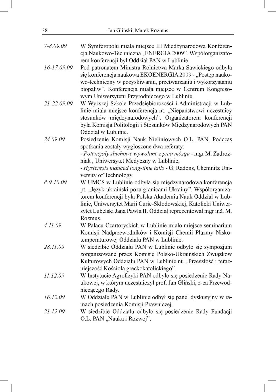 Konferencja miała miejsce w Centrum Kongresowym Uniwersytetu Przyrodniczego w Lublinie. 21-22.09.09 W Wyższej Szkole Przedsiębiorczości i Administracji w Lublinie miała miejsce konferencja nt.