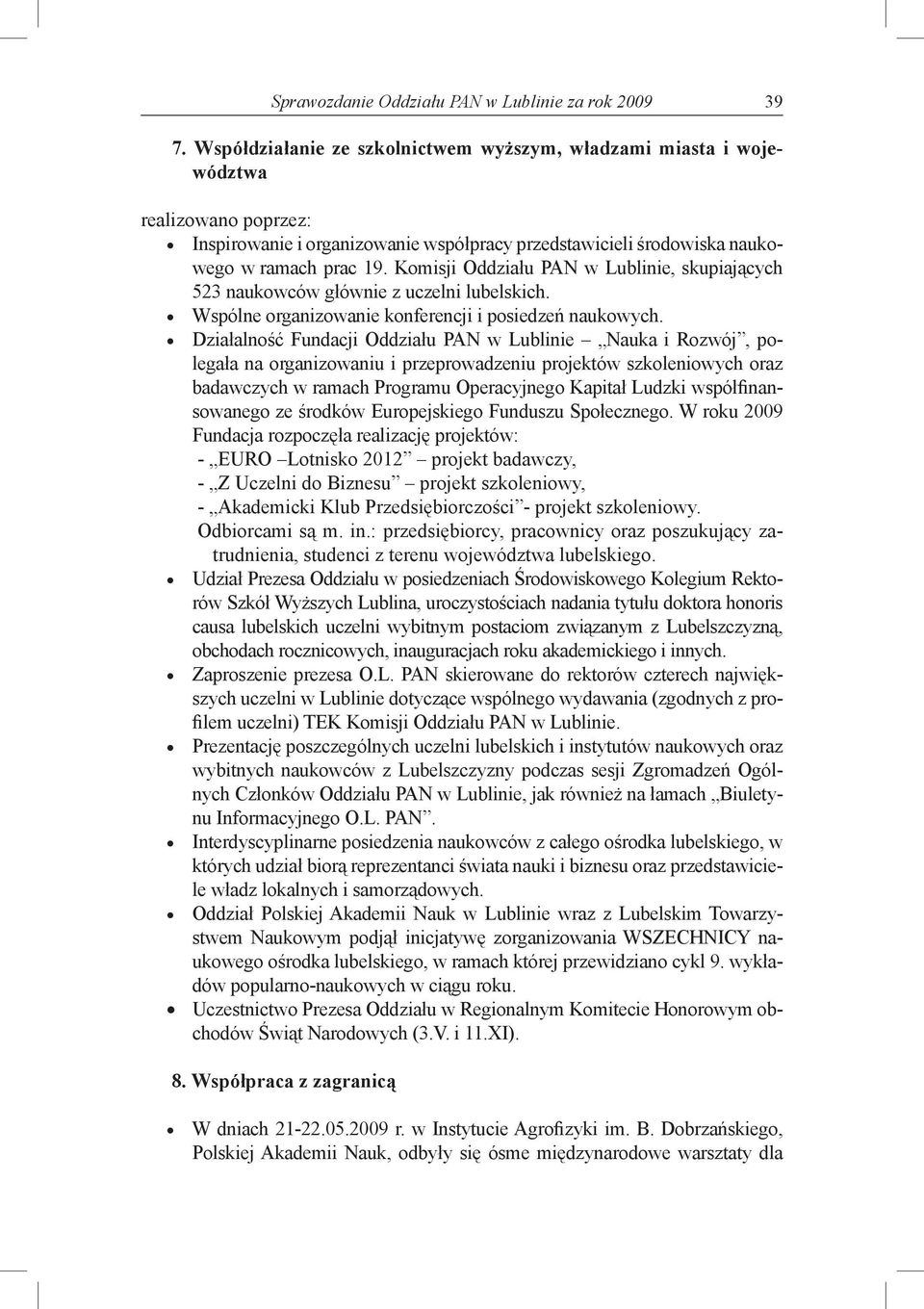 Komisji Oddziału PAN w Lublinie, skupiających 523 naukowców głównie z uczelni lubelskich. Wspólne organizowanie konferencji i posiedzeń naukowych.