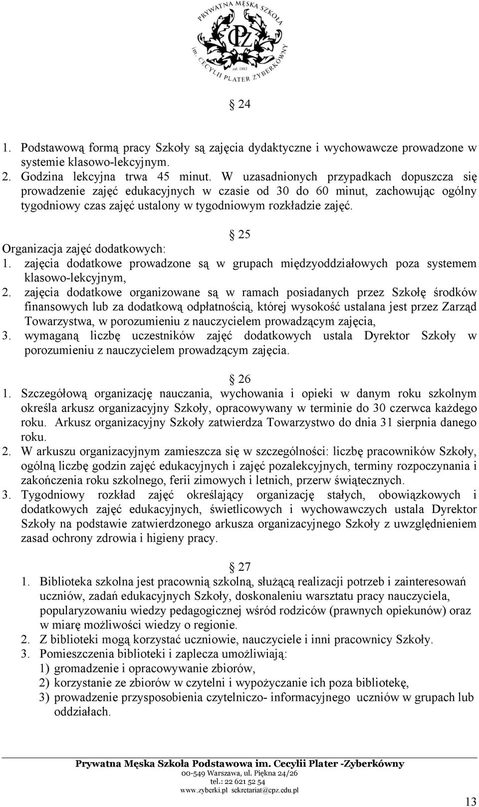 25 Organizacja zajęć dodatkowych: 1. zajęcia dodatkowe prowadzone są w grupach międzyoddziałowych poza systemem klasowo-lekcyjnym, 2.