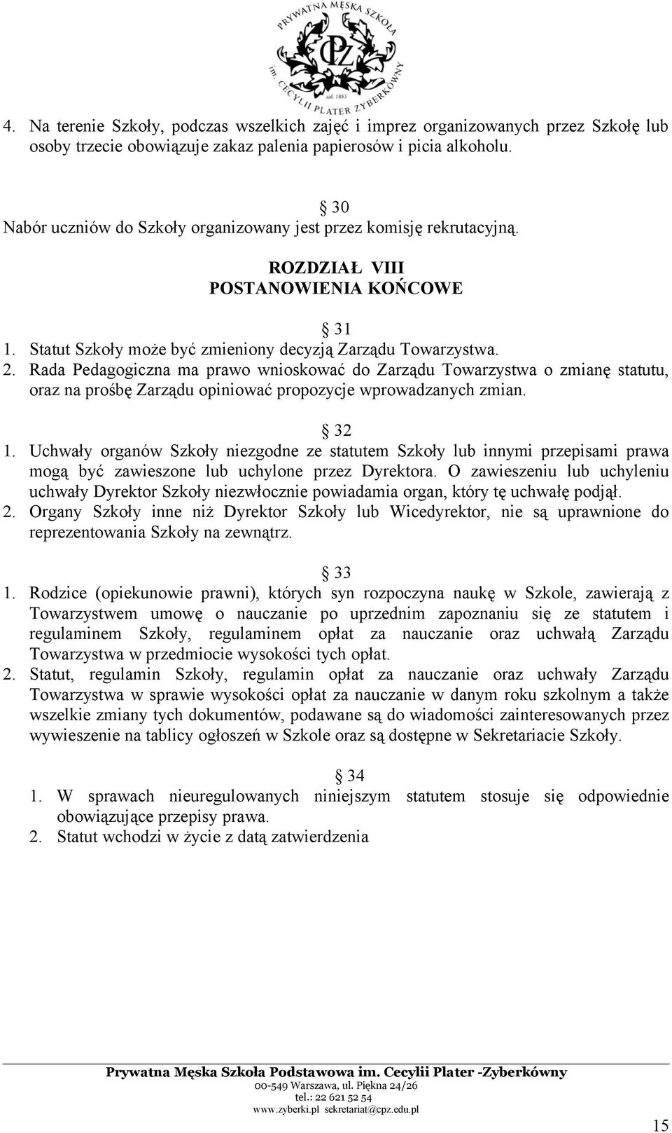 Rada Pedagogiczna ma prawo wnioskować do Zarządu Towarzystwa o zmianę statutu, oraz na prośbę Zarządu opiniować propozycje wprowadzanych zmian. 32 1.