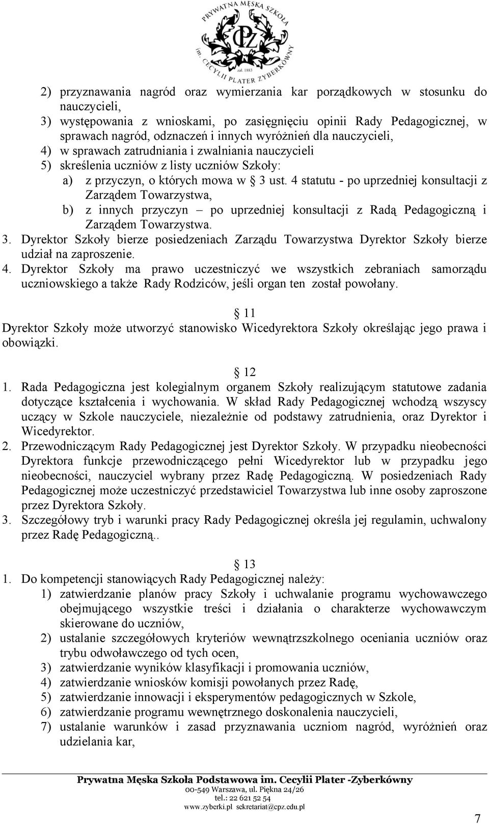 4 statutu - po uprzedniej konsultacji z Zarządem Towarzystwa, b) z innych przyczyn po uprzedniej konsultacji z Radą Pedagogiczną i Zarządem Towarzystwa. 3.