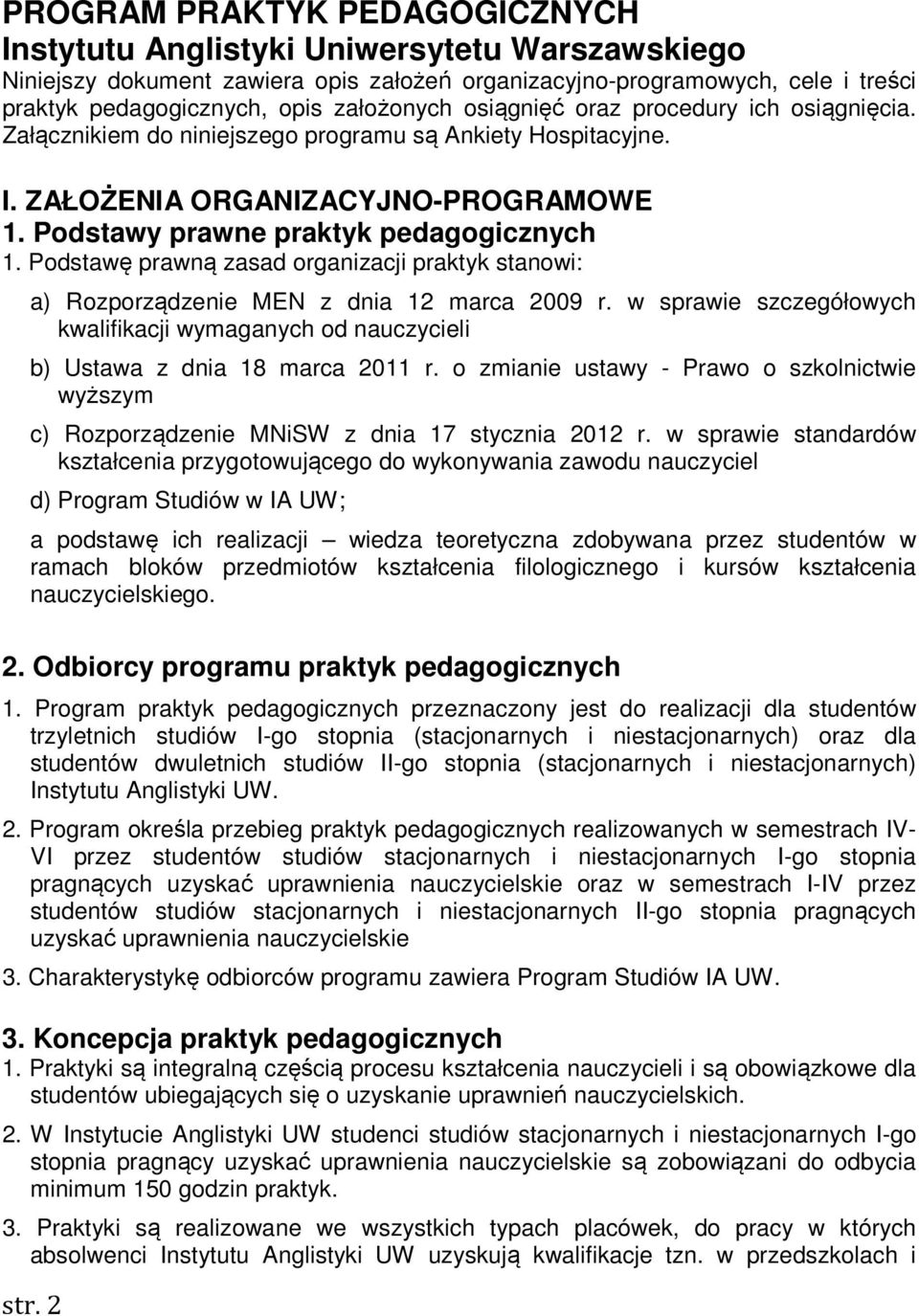 Podstawę prawną zasad organizacji praktyk stanowi: a) Rozporządzenie MEN z dnia 12 marca 2009 r. w sprawie szczegółowych kwalifikacji wymaganych od nauczycieli b) Ustawa z dnia 18 marca 2011 r.