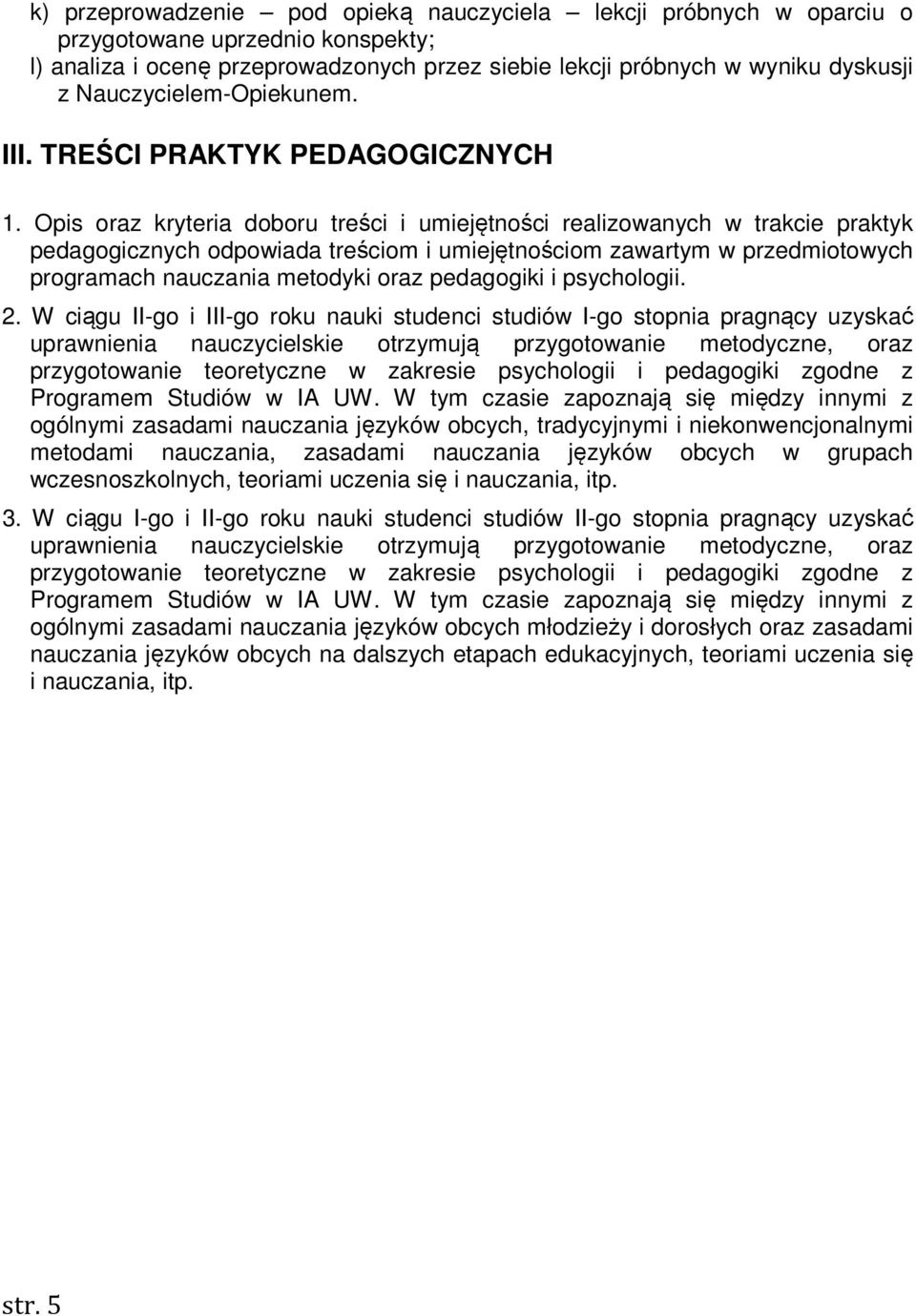 Opis oraz kryteria doboru treści i umiejętności realizowanych w trakcie praktyk pedagogicznych odpowiada treściom i umiejętnościom zawartym w przedmiotowych programach nauczania metodyki oraz