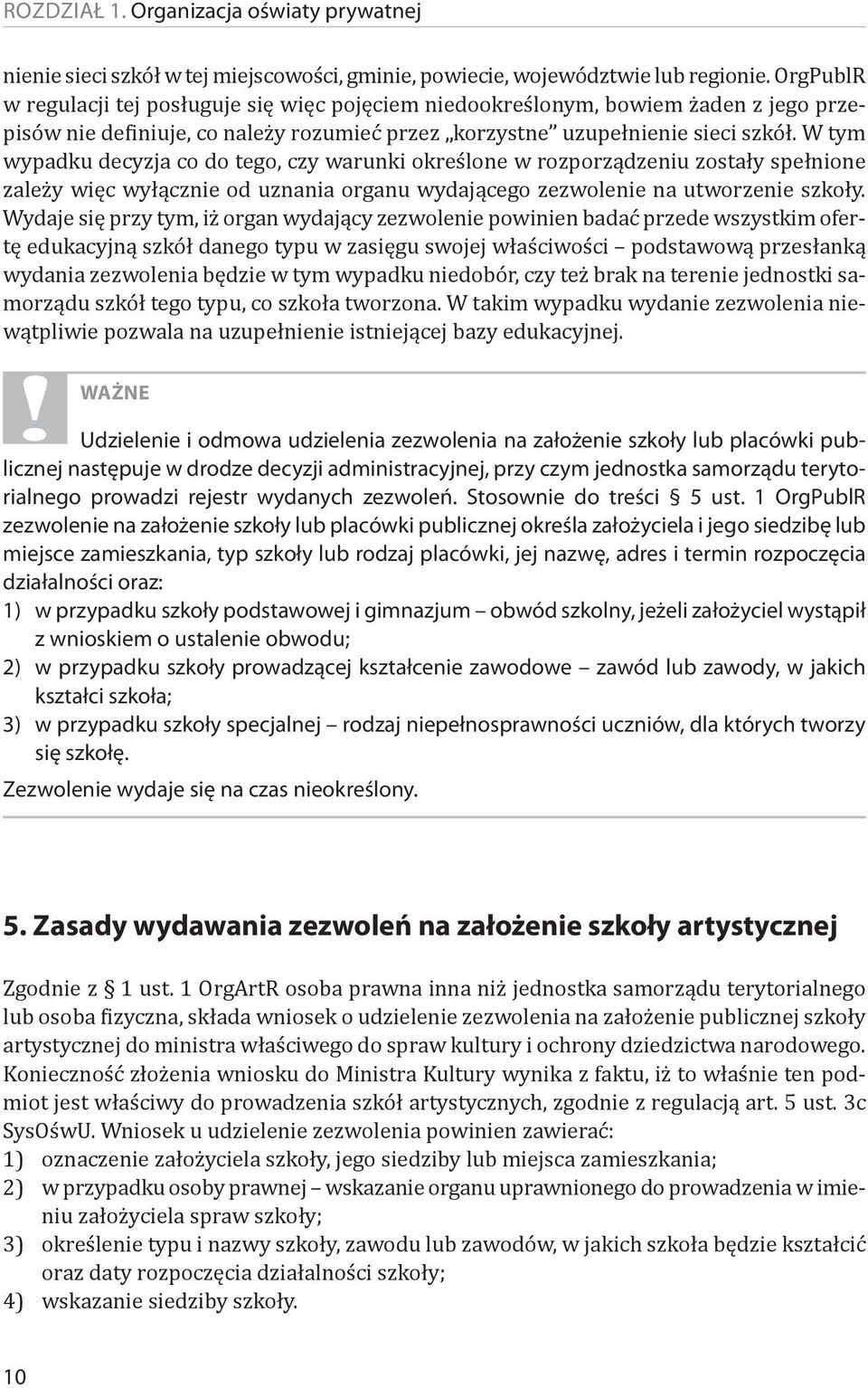 W tym wypadku decyzja co do tego, czy warunki określone w rozporządzeniu zostały spełnione zależy więc wyłącznie od uznania organu wydającego zezwolenie na utworzenie szkoły.
