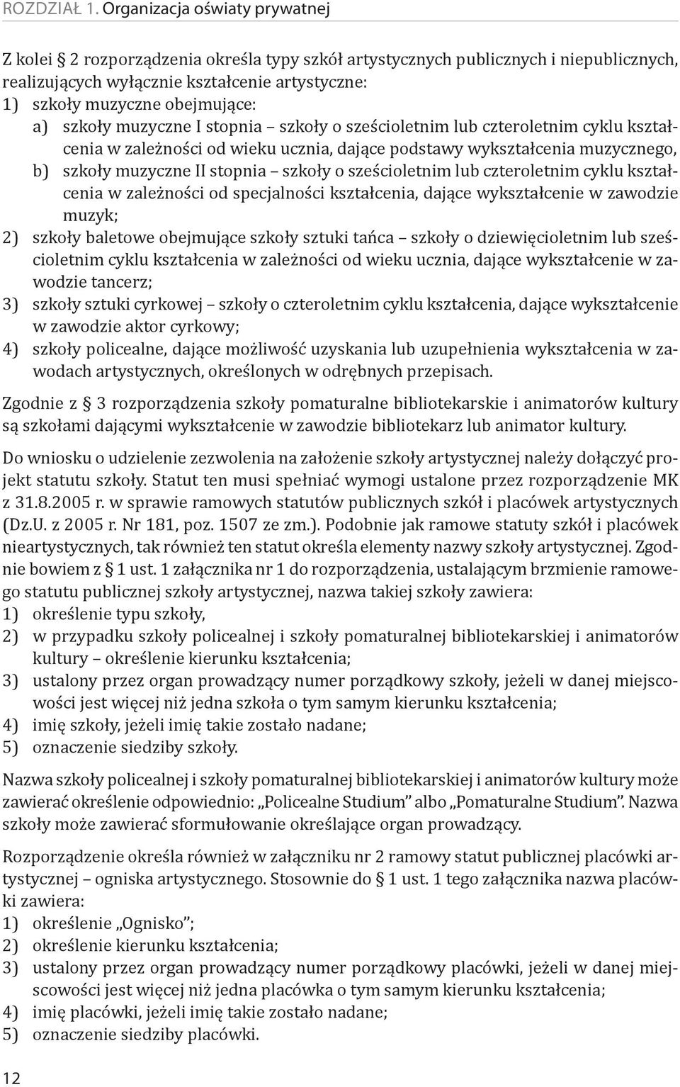 a) szkoły muzyczne I stopnia szkoły o sześcioletnim lub czteroletnim cyklu kształcenia w zależności od wieku ucznia, dające podstawy wykształcenia muzycznego, b) szkoły muzyczne II stopnia szkoły o