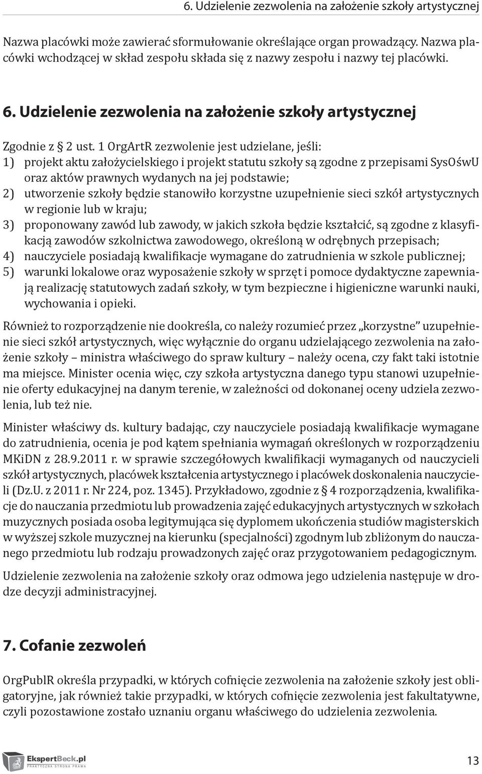 1 OrgArtR zezwolenie jest udzielane, jeśli: 1) projekt aktu założycielskiego i projekt statutu szkoły są zgodne z przepisami SysOśwU oraz aktów prawnych wydanych na jej podstawie; 2) utworzenie