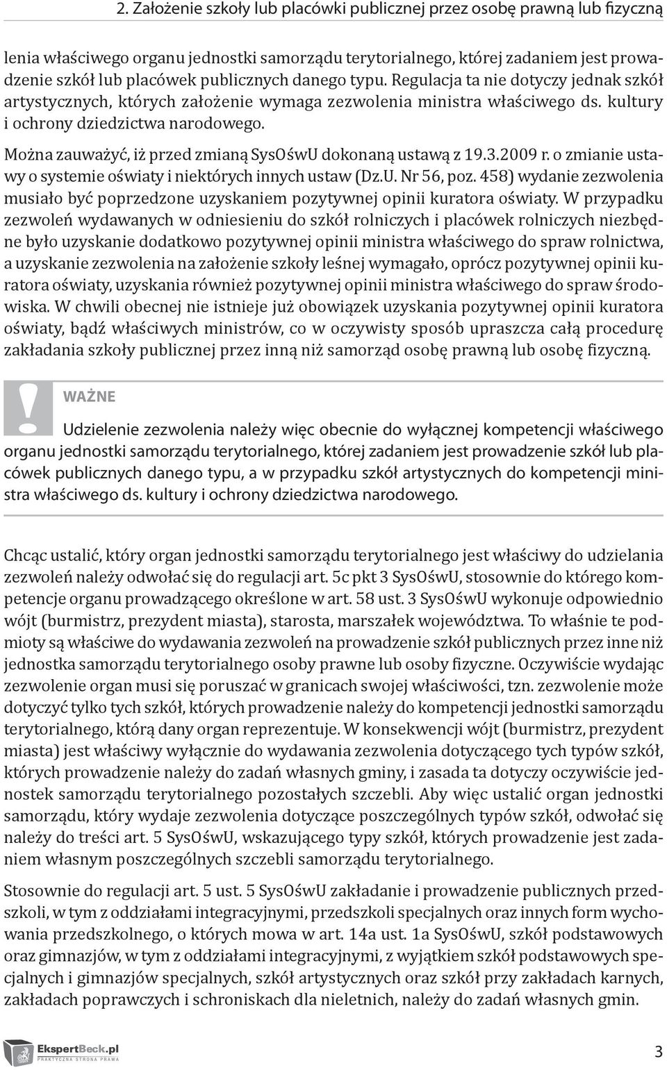 Można zauważyć, iż przed zmianą SysOśwU dokonaną ustawą z 19.3.2009 r. o zmianie ustawy o systemie oświaty i niektórych innych ustaw (Dz.U. Nr 56, poz.