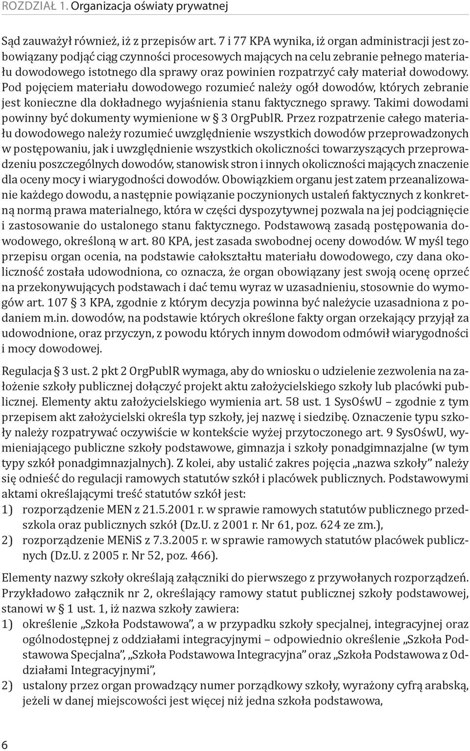 materiał dowodowy. Pod pojęciem materiału dowodowego rozumieć należy ogół dowodów, których zebranie jest konieczne dla dokładnego wyjaśnienia stanu faktycznego sprawy.