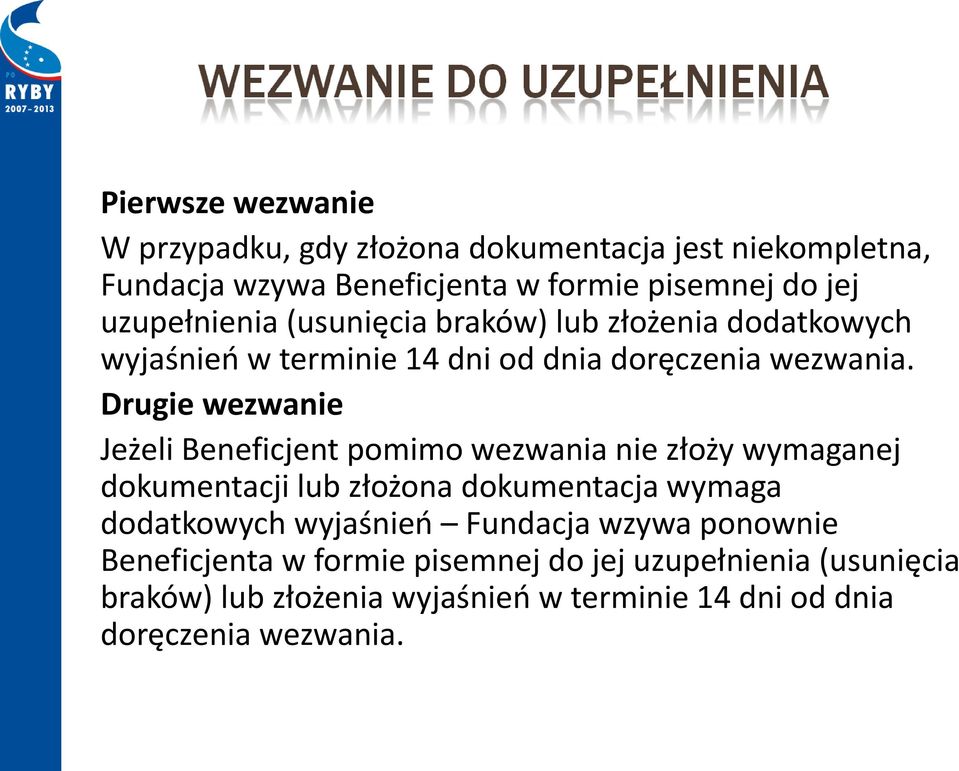 Drugie wezwanie Jeżeli Beneficjent pomimo wezwania nie złoży wymaganej dokumentacji lub złożona dokumentacja wymaga dodatkowych