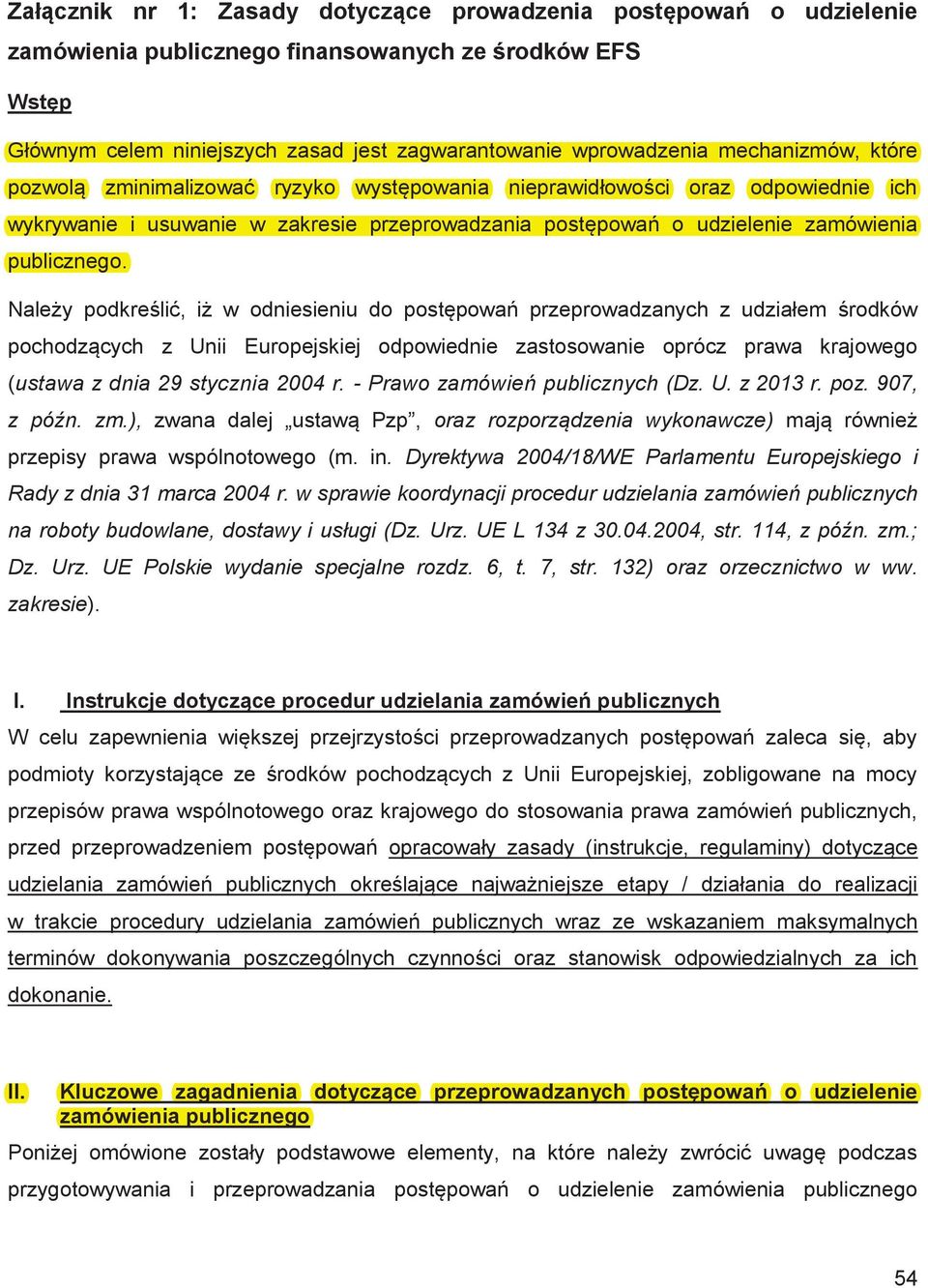 Należy podkreślić, iż w odniesieniu do postępowań przeprowadzanych z udziałem środków pochodzących z Unii Europejskiej odpowiednie zastosowanie oprócz prawa krajowego (ustawa z dnia 29 stycznia 2004