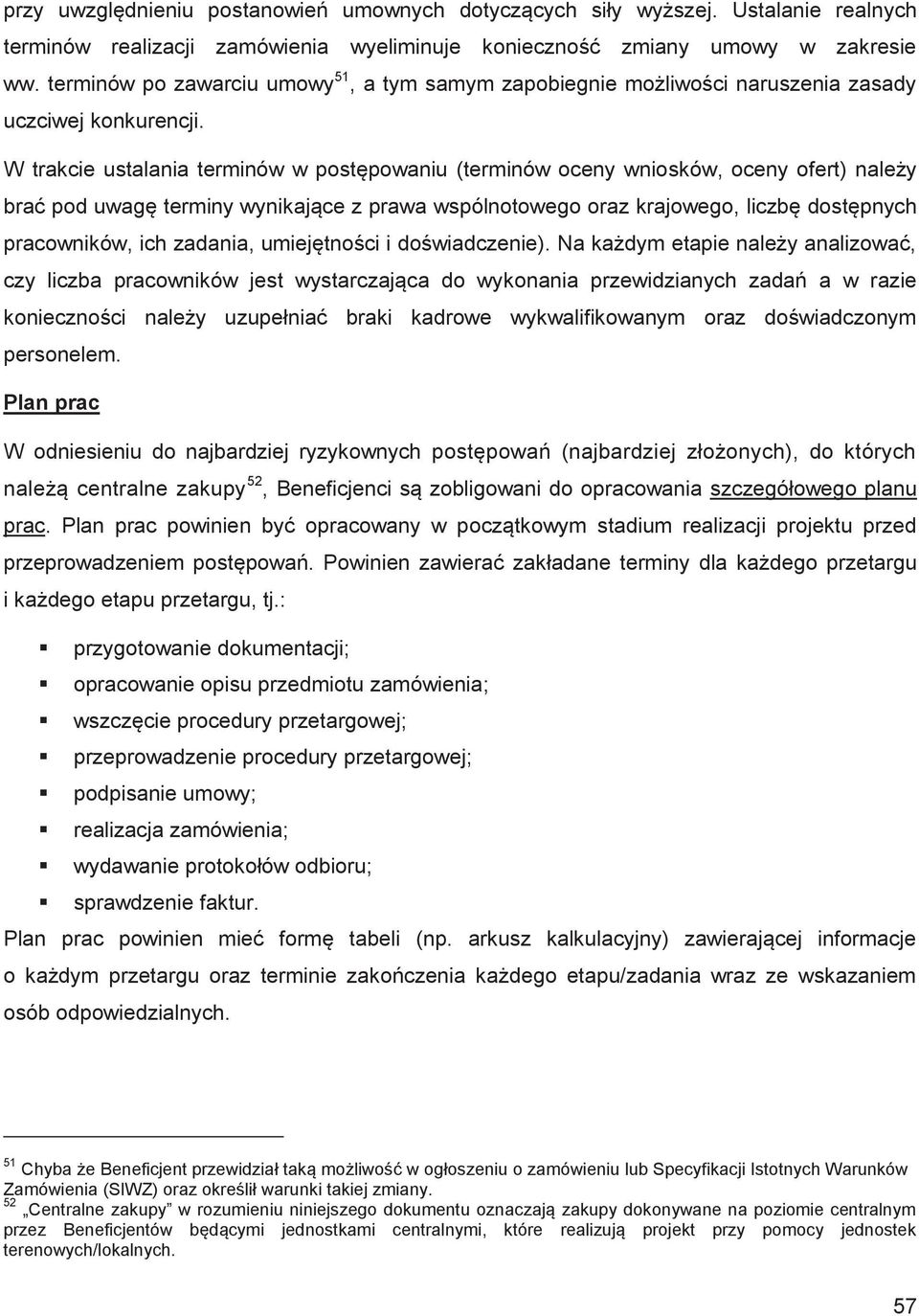 W trakcie ustalania terminów w postępowaniu (terminów oceny wniosków, oceny ofert) należy brać pod uwagę terminy wynikające z prawa wspólnotowego oraz krajowego, liczbę dostępnych pracowników, ich