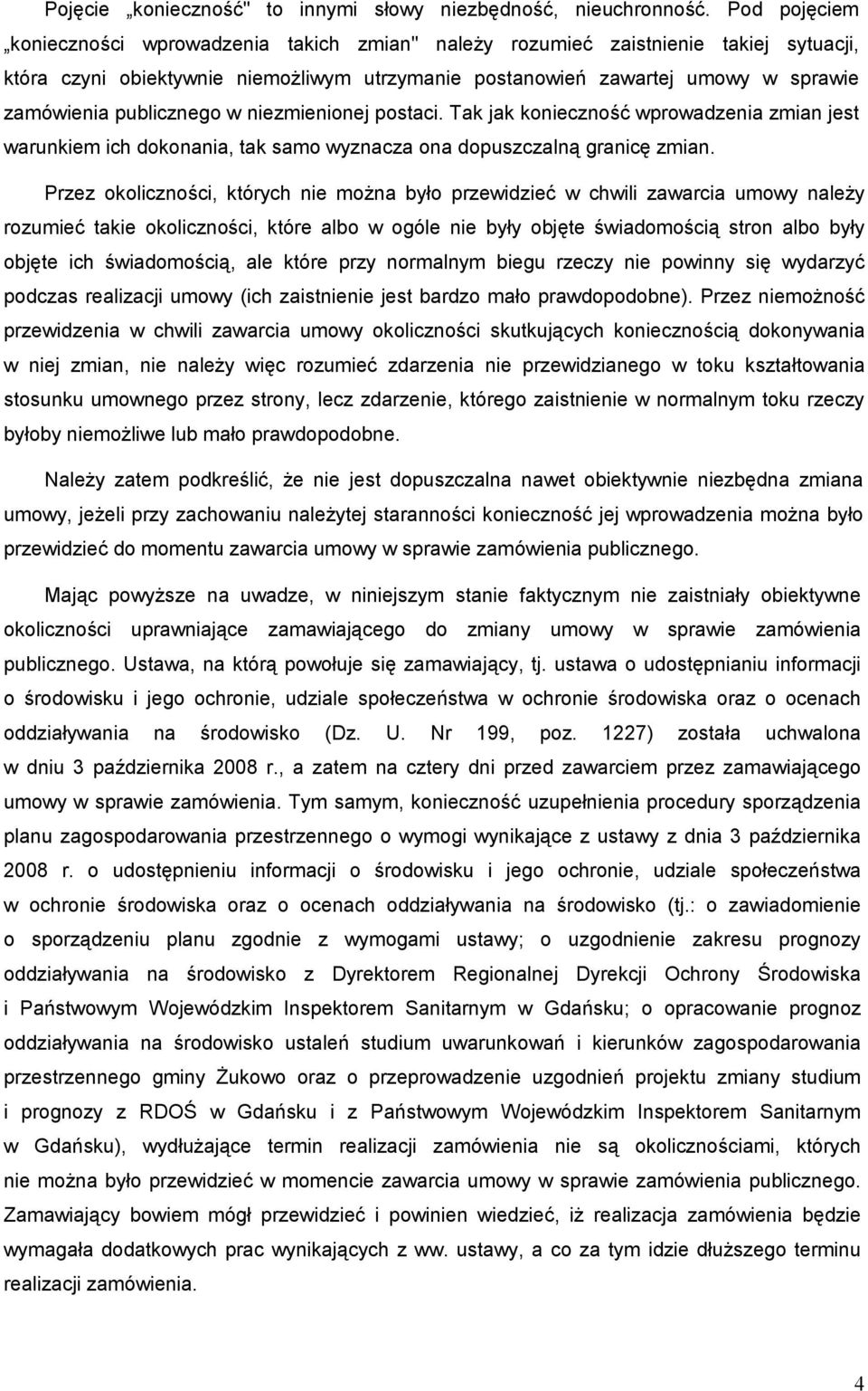 publicznego w niezmienionej postaci. Tak jak konieczność wprowadzenia zmian jest warunkiem ich dokonania, tak samo wyznacza ona dopuszczalną granicę zmian.