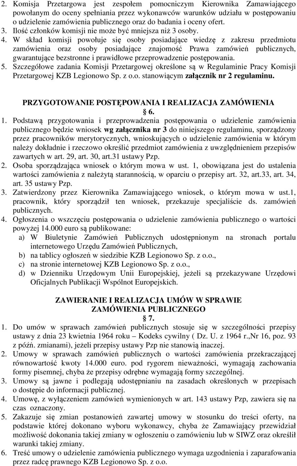 W skład komisji powołuje się osoby posiadające wiedzę z zakresu przedmiotu zamówienia oraz osoby posiadające znajomość Prawa zamówień publicznych, gwarantujące bezstronne i prawidłowe przeprowadzenie
