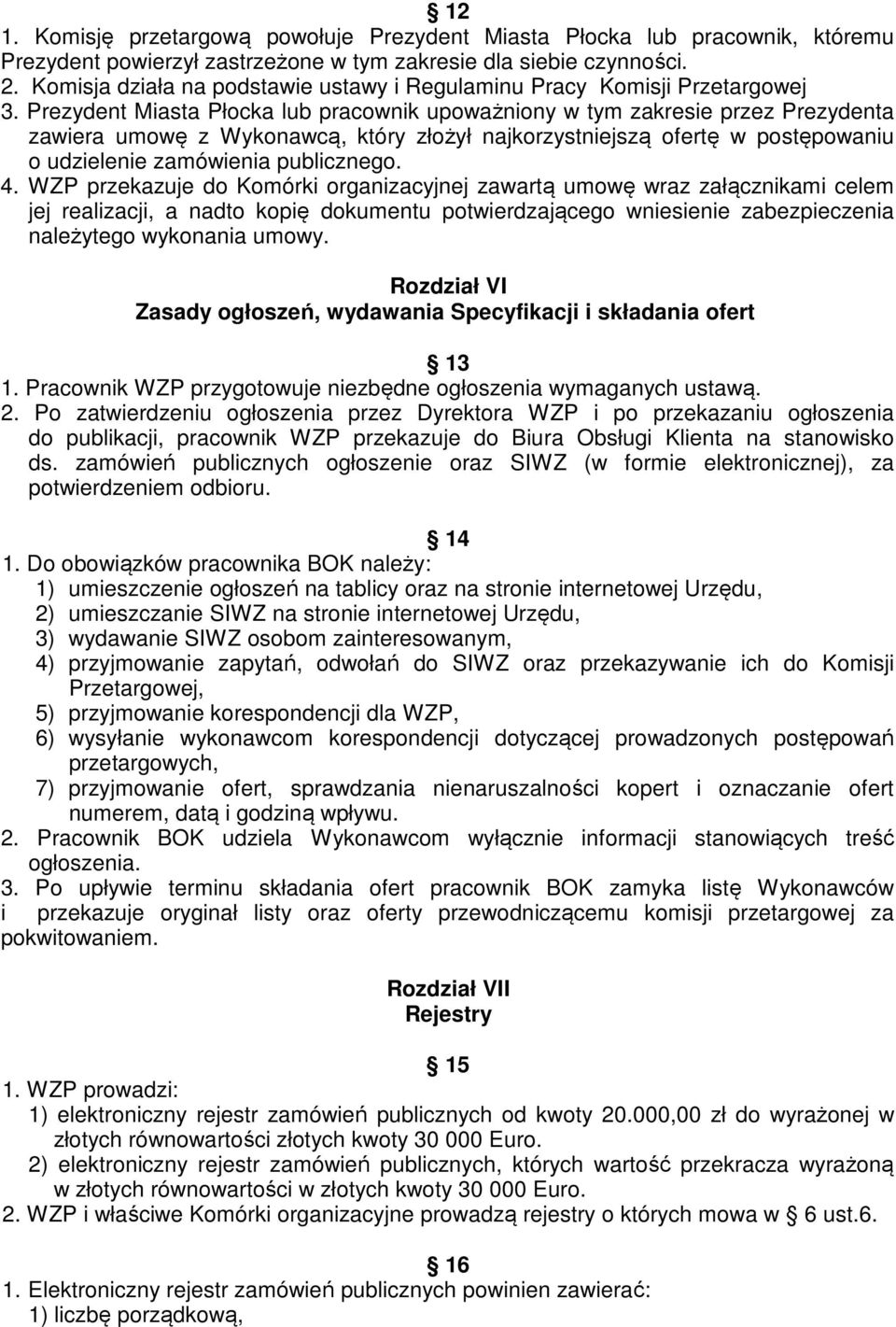 Prezydent Miasta Płocka lub pracownik upoważniony w tym zakresie przez Prezydenta zawiera umowę z Wykonawcą, który złożył najkorzystniejszą ofertę w postępowaniu o udzielenie zamówienia publicznego.