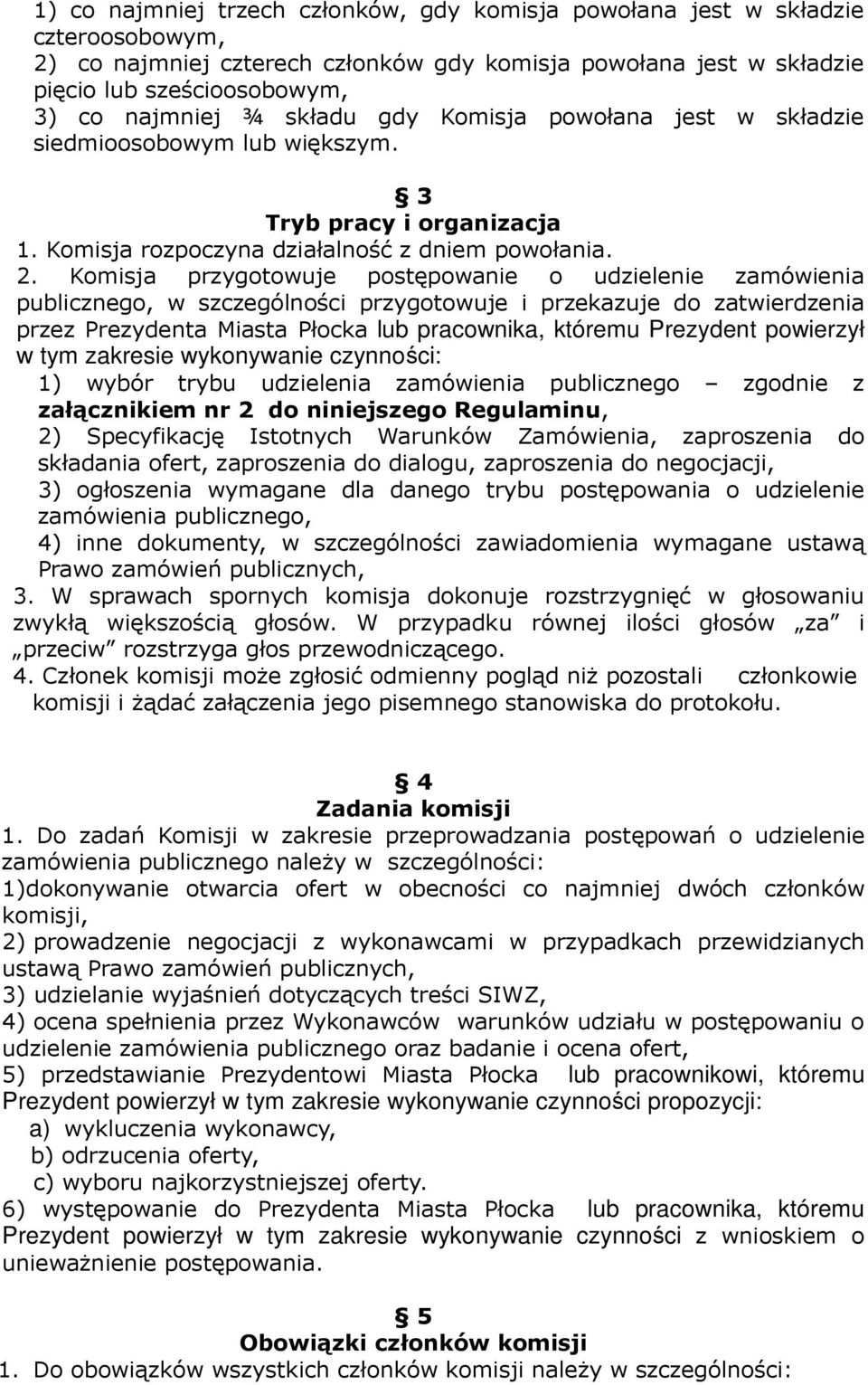 Komisja przygotowuje postępowanie o udzielenie zamówienia publicznego, w szczególności przygotowuje i przekazuje do zatwierdzenia przez Prezydenta Miasta Płocka lub pracownika, któremu Prezydent