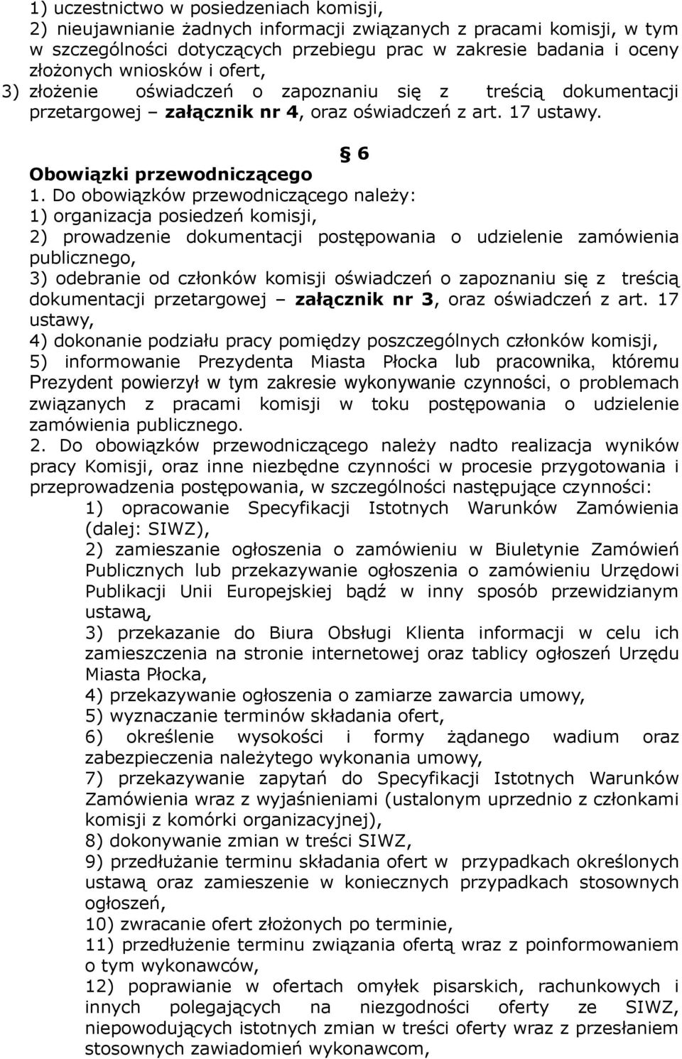 Do obowiązków przewodniczącego należy: 1) organizacja posiedzeń komisji, 2) prowadzenie dokumentacji postępowania o udzielenie zamówienia publicznego, 3) odebranie od członków komisji oświadczeń o