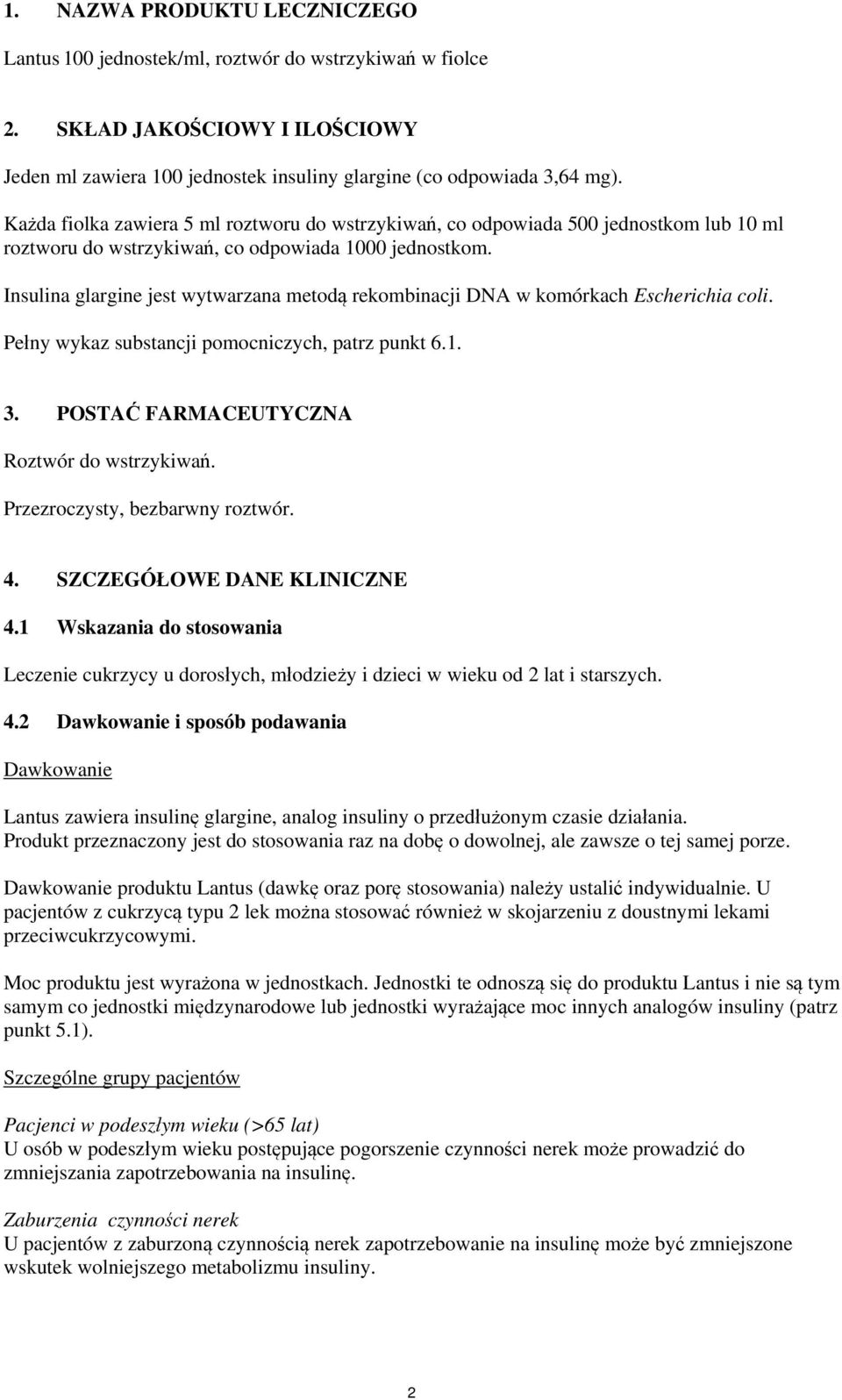 Insulina glargine jest wytwarzana metodą rekombinacji DNA w komórkach Escherichia coli. Pełny wykaz substancji pomocniczych, patrz punkt 6.1. 3. POSTAĆ FARMACEUTYCZNA Roztwór do wstrzykiwań.