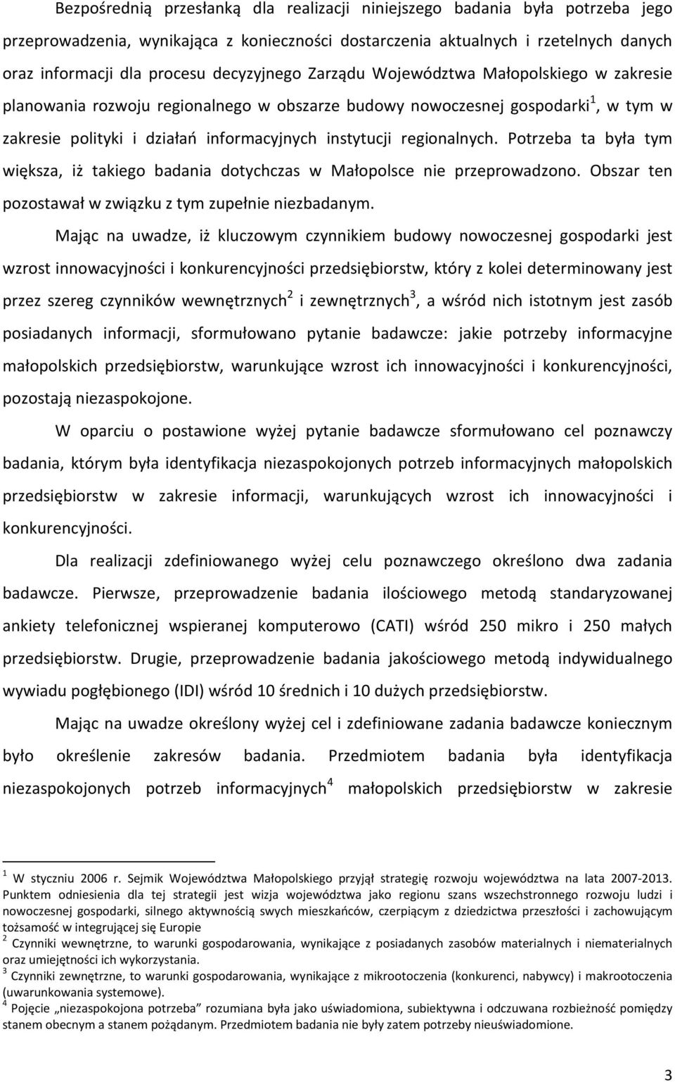 regionalnych. Potrzeba ta była tym większa, iż takiego badania dotychczas w Małopolsce nie przeprowadzono. Obszar ten pozostawał w związku z tym zupełnie niezbadanym.