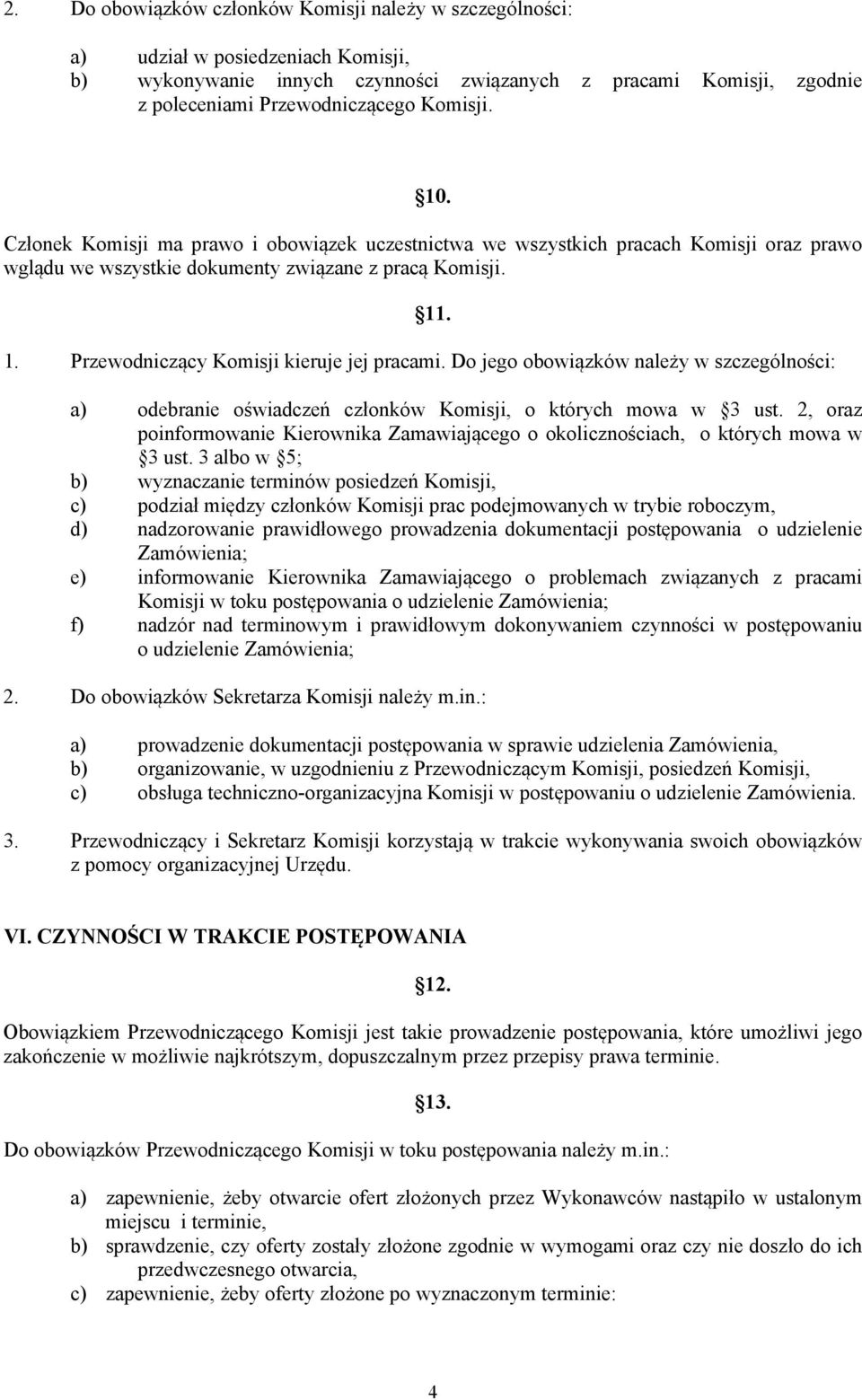 Do jego obowiązków należy w szczególności: a) odebranie oświadczeń członków Komisji, o których mowa w 3 ust. 2, oraz poinformowanie Kierownika Zamawiającego o okolicznościach, o których mowa w 3 ust.