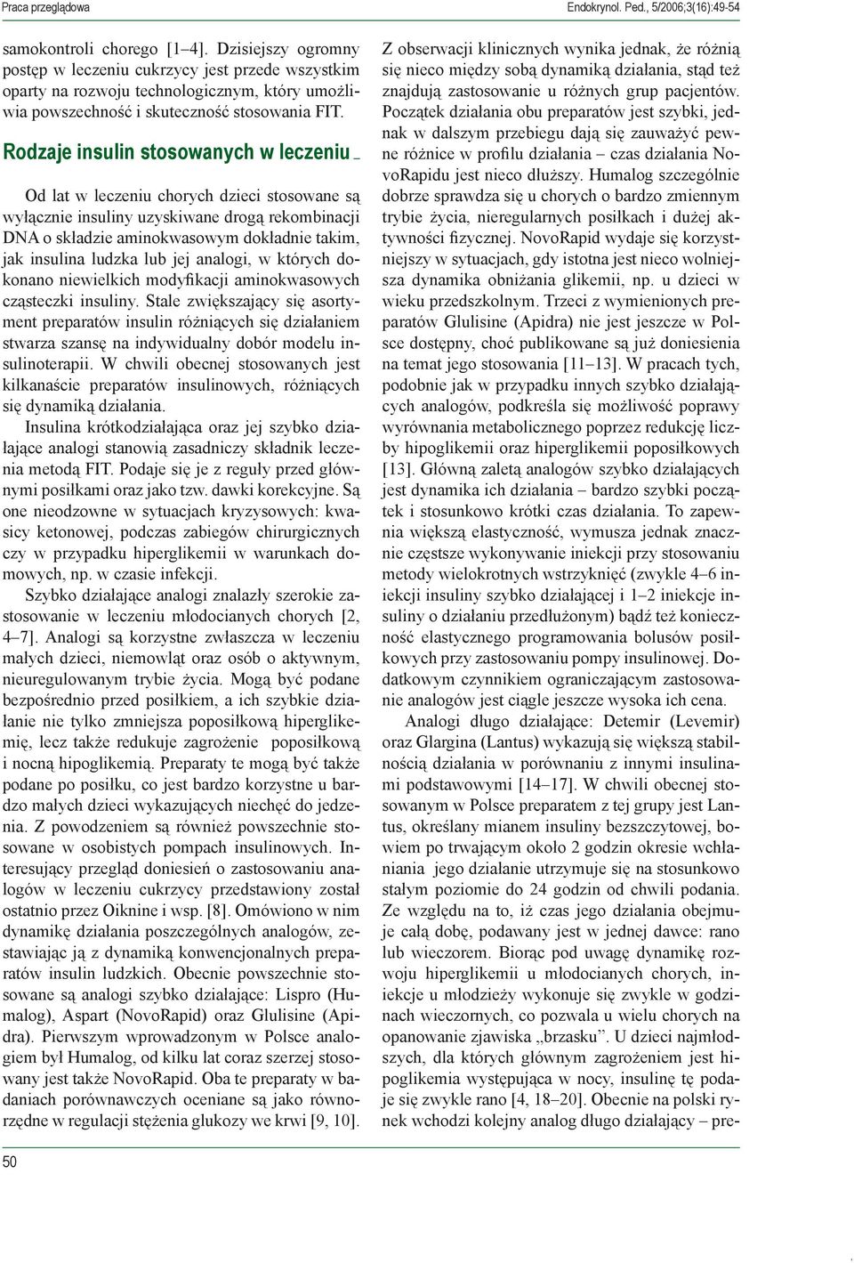 Rodzaje insulin stosowanych w leczeniu Od lat w leczeniu chorych dzieci stosowane są wyłącznie insuliny uzyskiwane drogą rekombinacji DNA o składzie aminokwasowym dokładnie takim, jak insulina ludzka