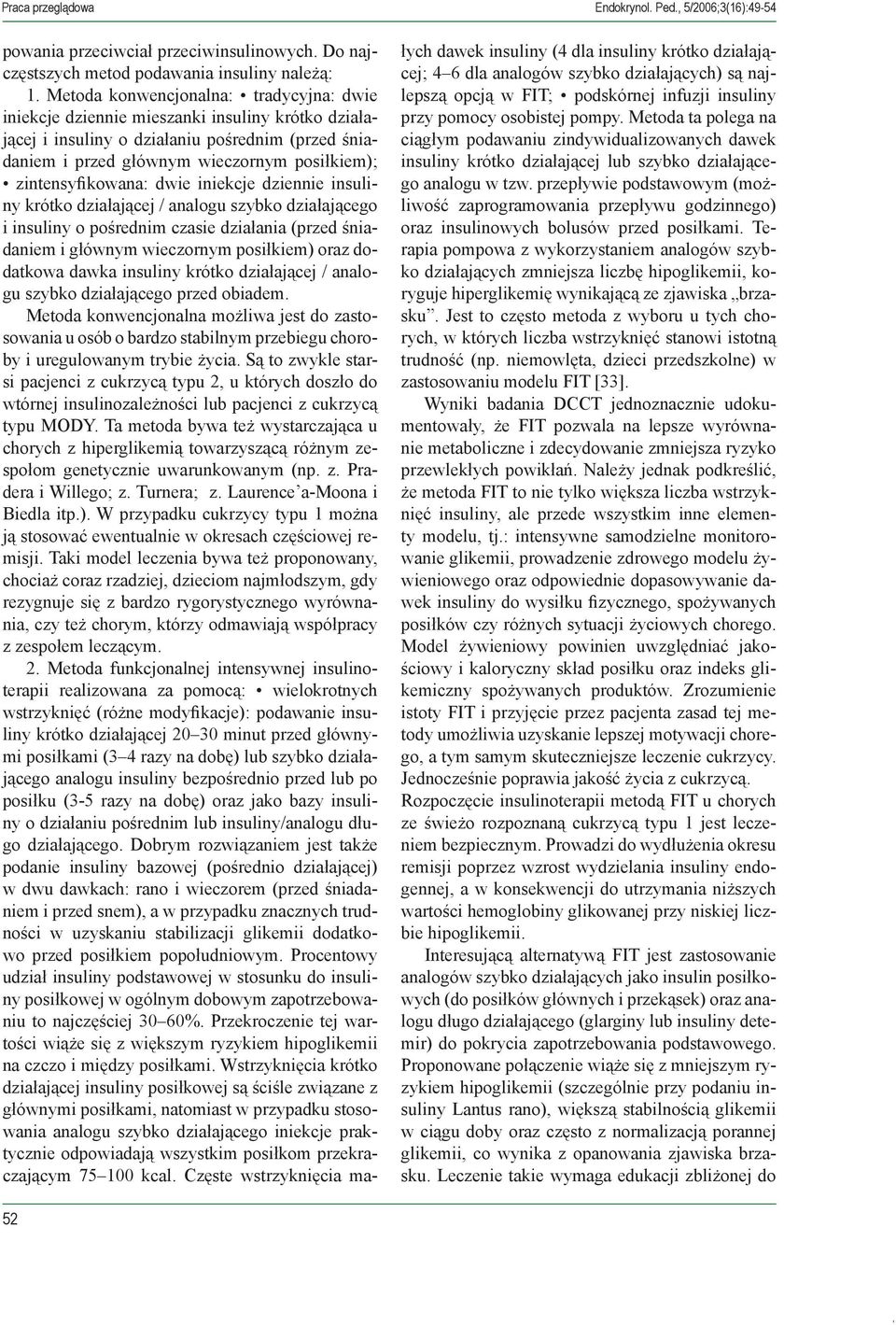 zintensyfikowana: dwie iniekcje dziennie insuliny krótko działającej / analogu szybko działającego i insuliny o pośrednim czasie działania (przed śniadaniem i głównym wieczornym posiłkiem) oraz