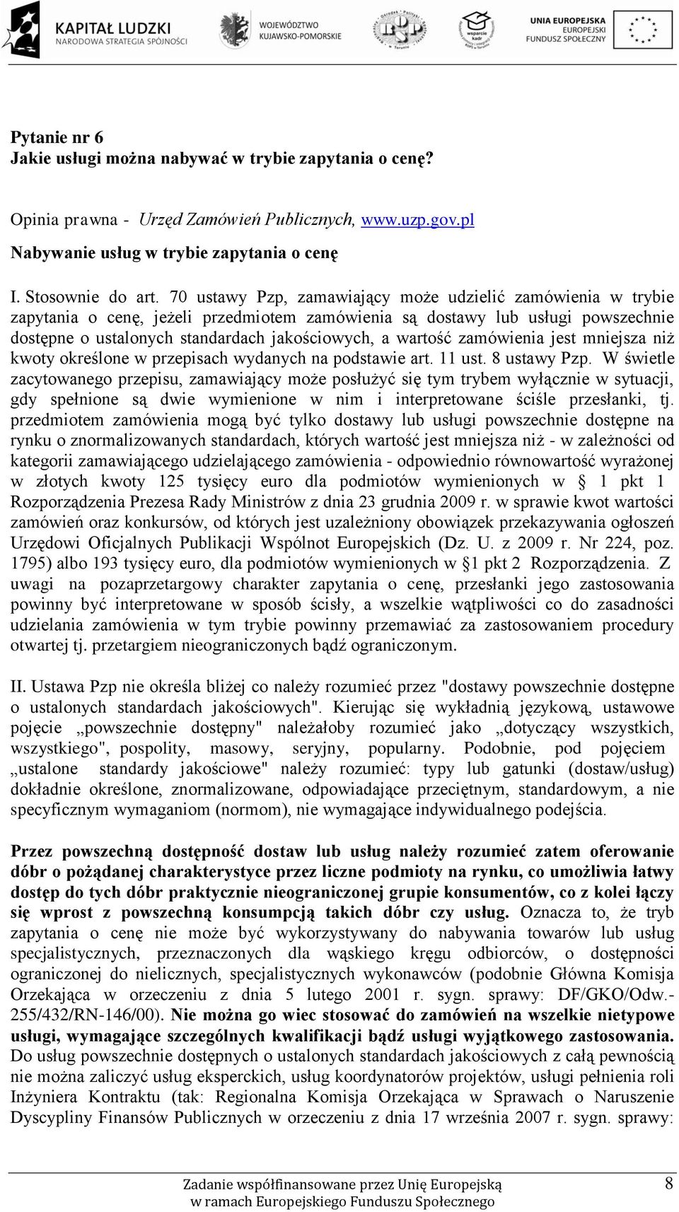 wartość zamówienia jest mniejsza niż kwoty określone w przepisach wydanych na podstawie art. 11 ust. 8 ustawy Pzp.