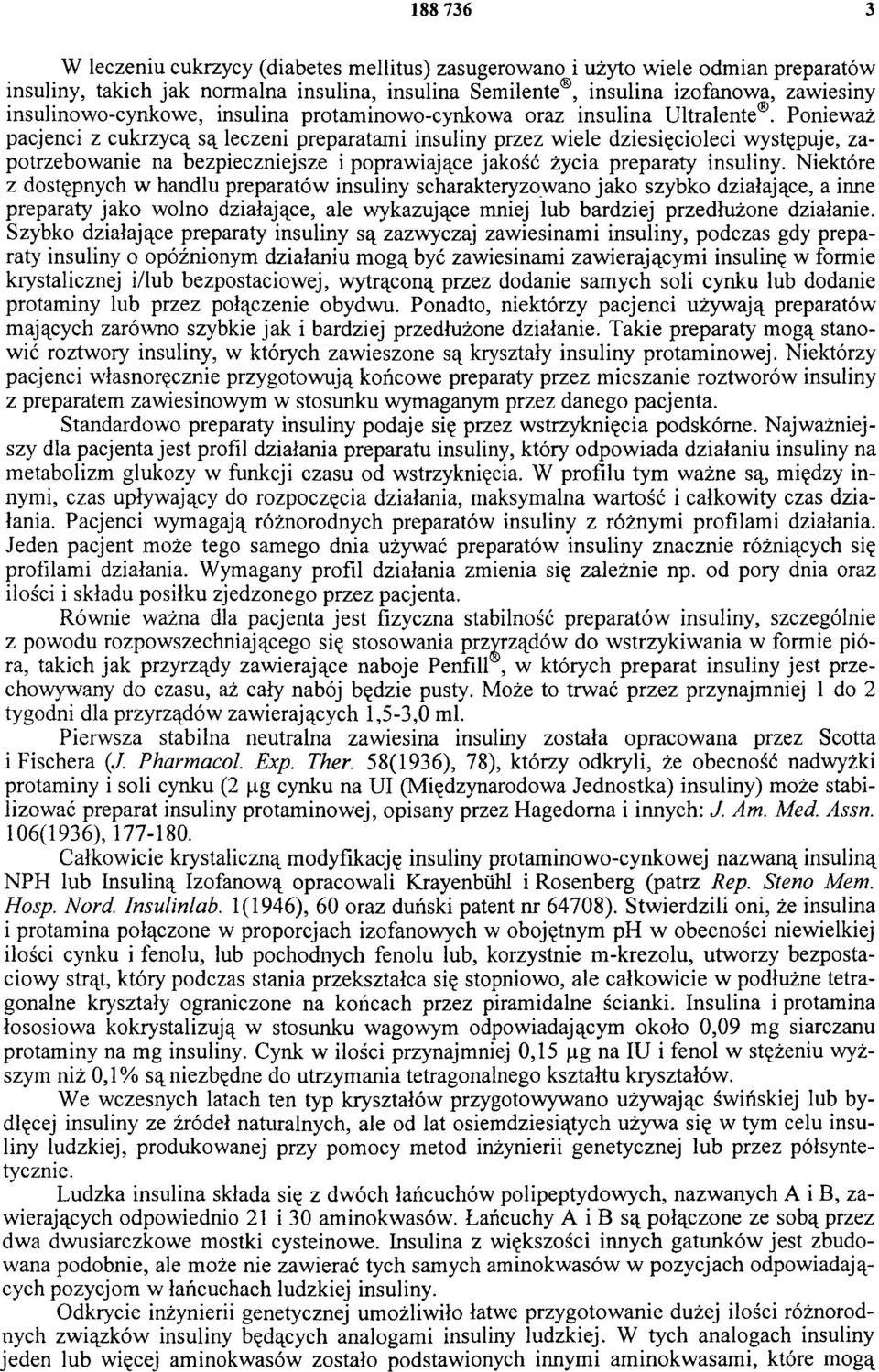 Ponieważ pacjenci z cukrzycą są leczeni preparatami insuliny przez wiele dziesięcioleci występuje, zapotrzebowanie na bezpieczniejsze i poprawiające jakość życia preparaty insuliny.