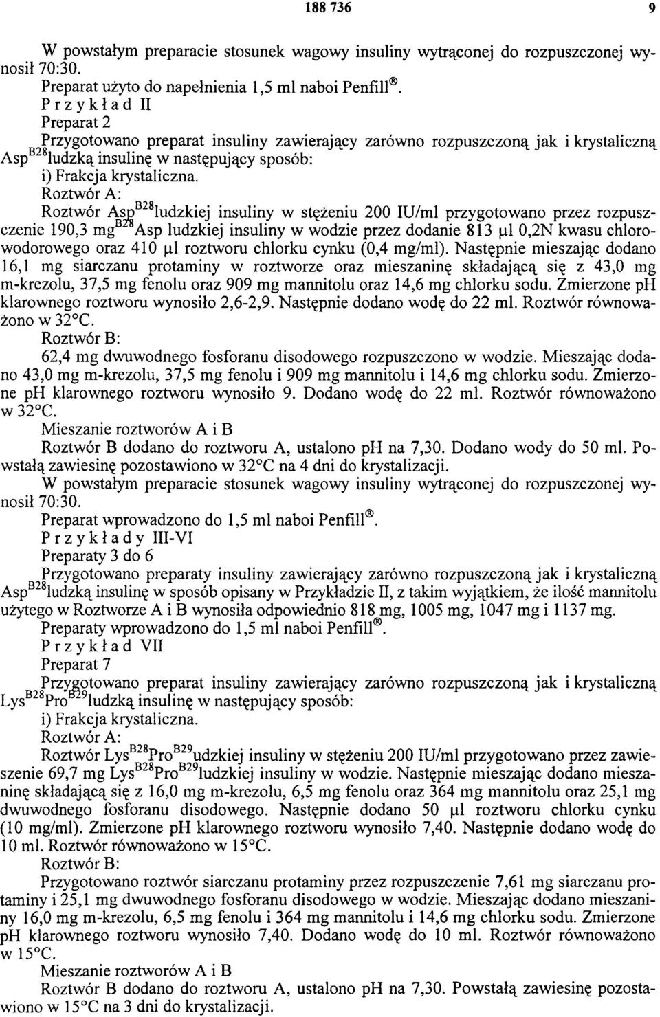 Roztwór A: B28 Roztwór AspB28 ludzkiej insuliny w stężeniu 200 IU/ml przygotowano przez rozpuszczenie 190,3 mgb28 Asp ludzkiej insuliny w wodzie przez dodanie 813 μl 0,2N kwasu chlorowodorowego oraz