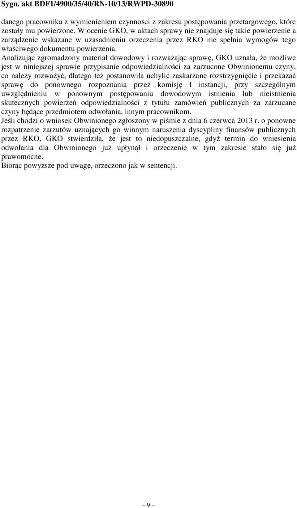 Analizując zgromadzony materiał dowodowy i rozważając sprawę, GKO uznała, że możliwe jest w niniejszej sprawie przypisanie odpowiedzialności za zarzucone Obwinionemu czyny, co należy rozważyć,