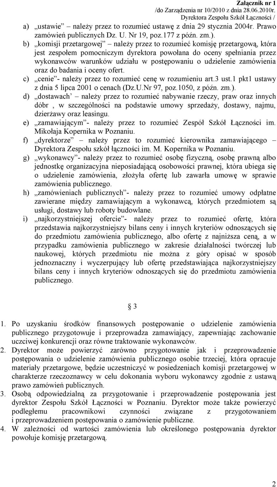 c) cenie - należy przez to rozumieć cenę w rozumieniu art.3 ust.1 pkt1 ustawy z dnia 5 lipca 2001 o cenach (Dz.U.Nr 97, poz.1050, z późn. zm.). d) dostawach należy przez to rozumieć nabywanie rzeczy, praw oraz innych dóbr, w szczególności na podstawie umowy sprzedaży, dostawy, najmu, dzierżawy oraz leasingu.