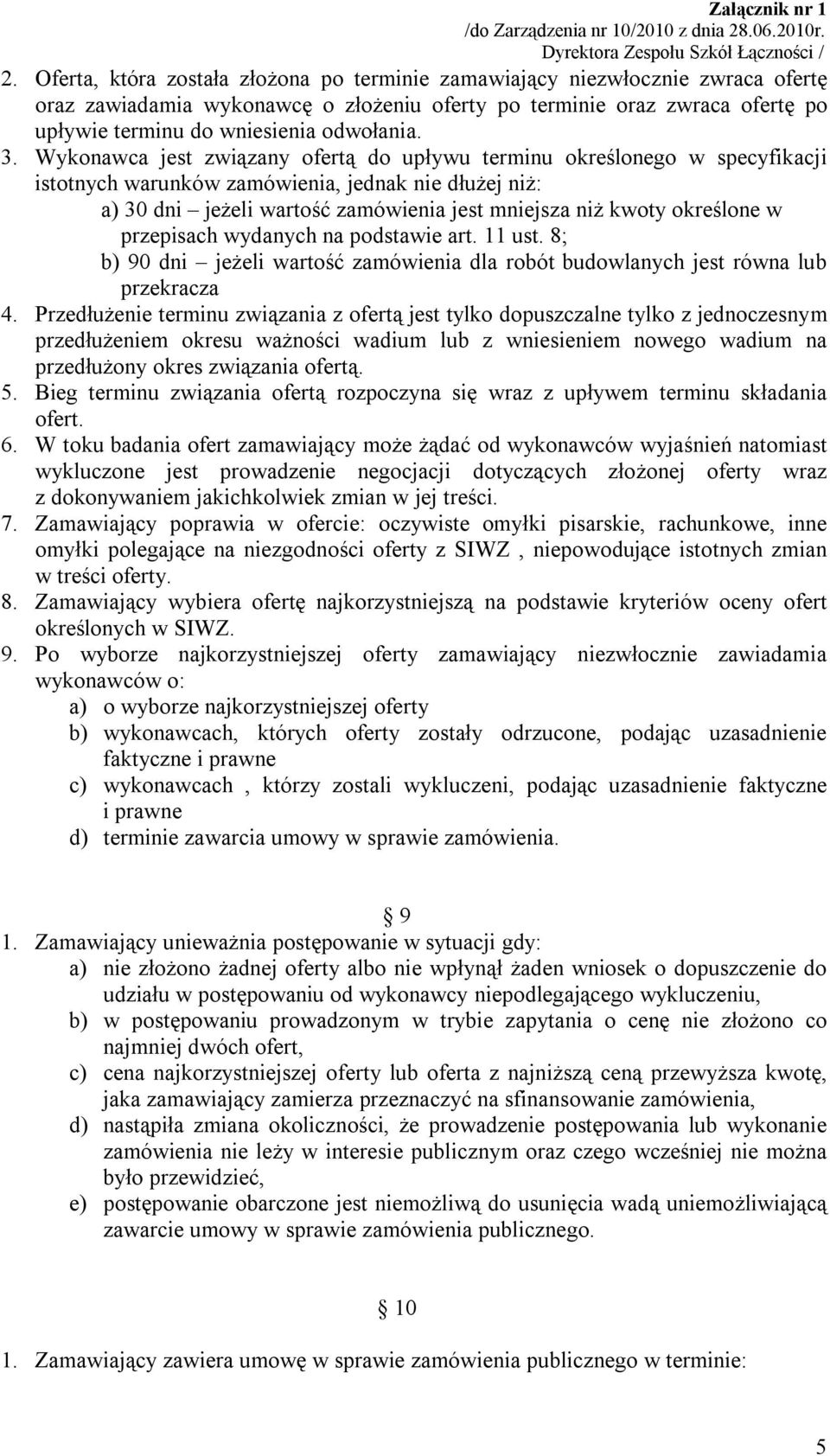 Wykonawca jest związany ofertą do upływu terminu określonego w specyfikacji istotnych warunków zamówienia, jednak nie dłużej niż: a) 30 dni jeżeli wartość zamówienia jest mniejsza niż kwoty określone