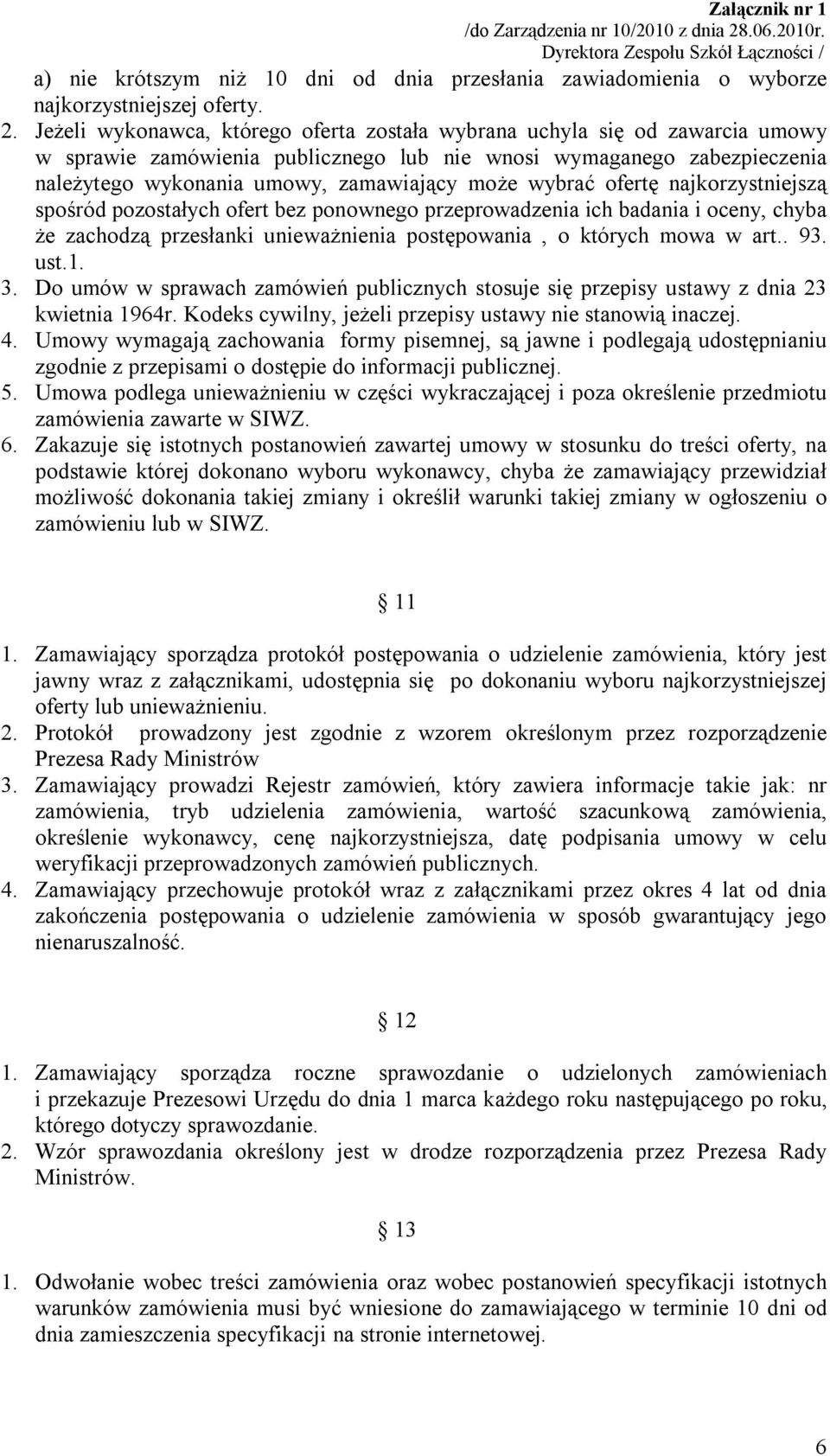 wybrać ofertę najkorzystniejszą spośród pozostałych ofert bez ponownego przeprowadzenia ich badania i oceny, chyba że zachodzą przesłanki unieważnienia postępowania, o których mowa w art.. 93. ust.1.