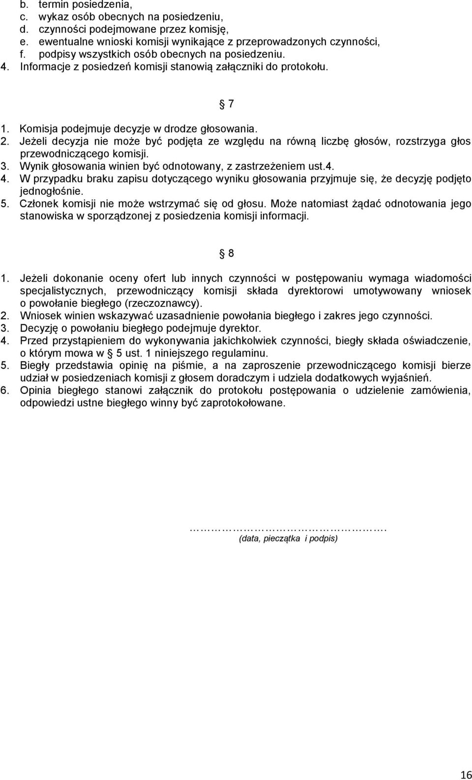 Jeżeli decyzja nie może być podjęta ze względu na równą liczbę głosów, rozstrzyga głos przewodniczącego komisji. 3. Wynik głosowania winien być odnotowany, z zastrzeżeniem ust.4. 4.
