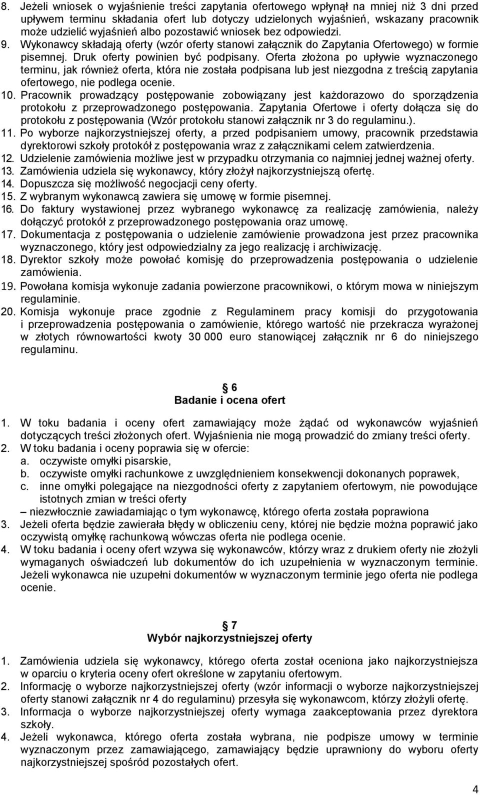 Oferta złożona po upływie wyznaczonego terminu, jak również oferta, która nie została podpisana lub jest niezgodna z treścią zapytania ofertowego, nie podlega ocenie. 10.