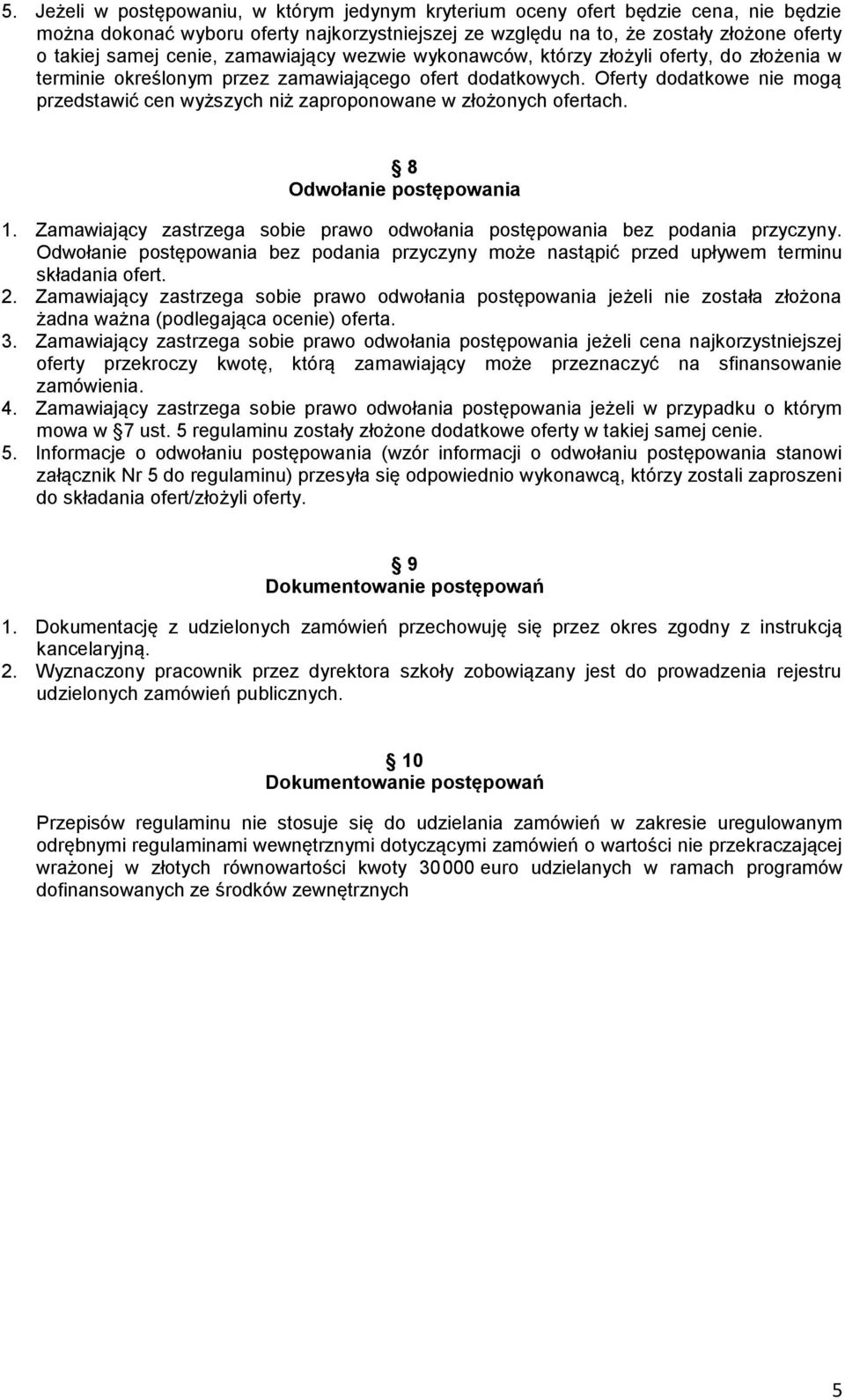 Oferty dodatkowe nie mogą przedstawić cen wyższych niż zaproponowane w złożonych ofertach. 8 Odwołanie postępowania 1. Zamawiający zastrzega sobie prawo odwołania postępowania bez podania przyczyny.
