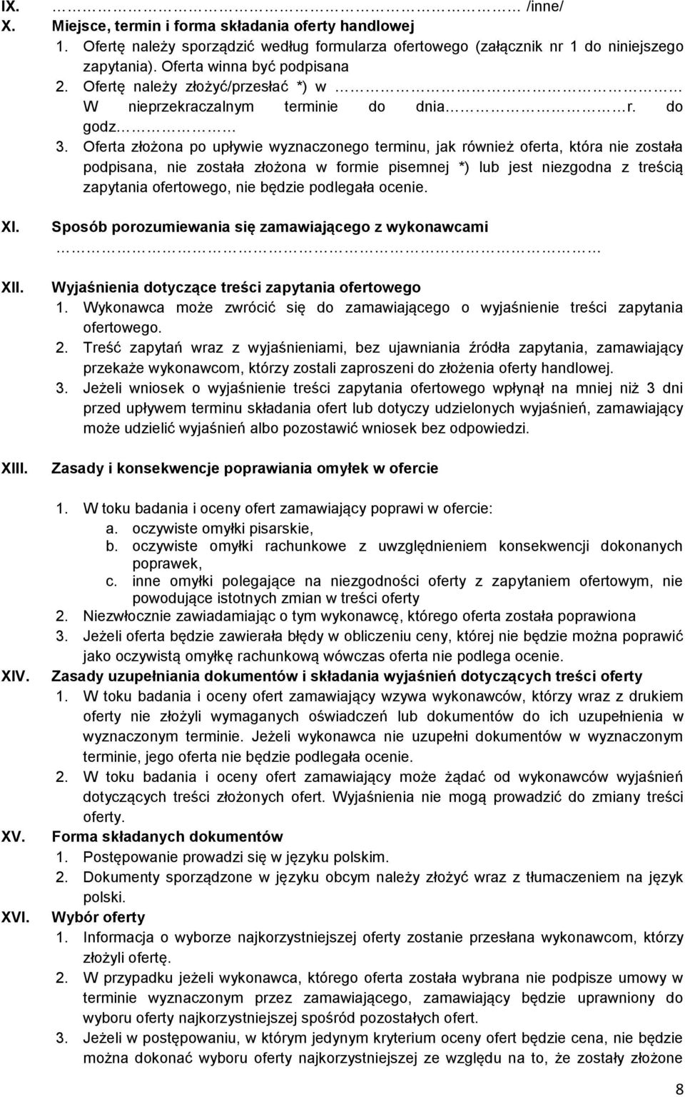Oferta złożona po upływie wyznaczonego terminu, jak również oferta, która nie została podpisana, nie została złożona w formie pisemnej *) lub jest niezgodna z treścią zapytania ofertowego, nie będzie