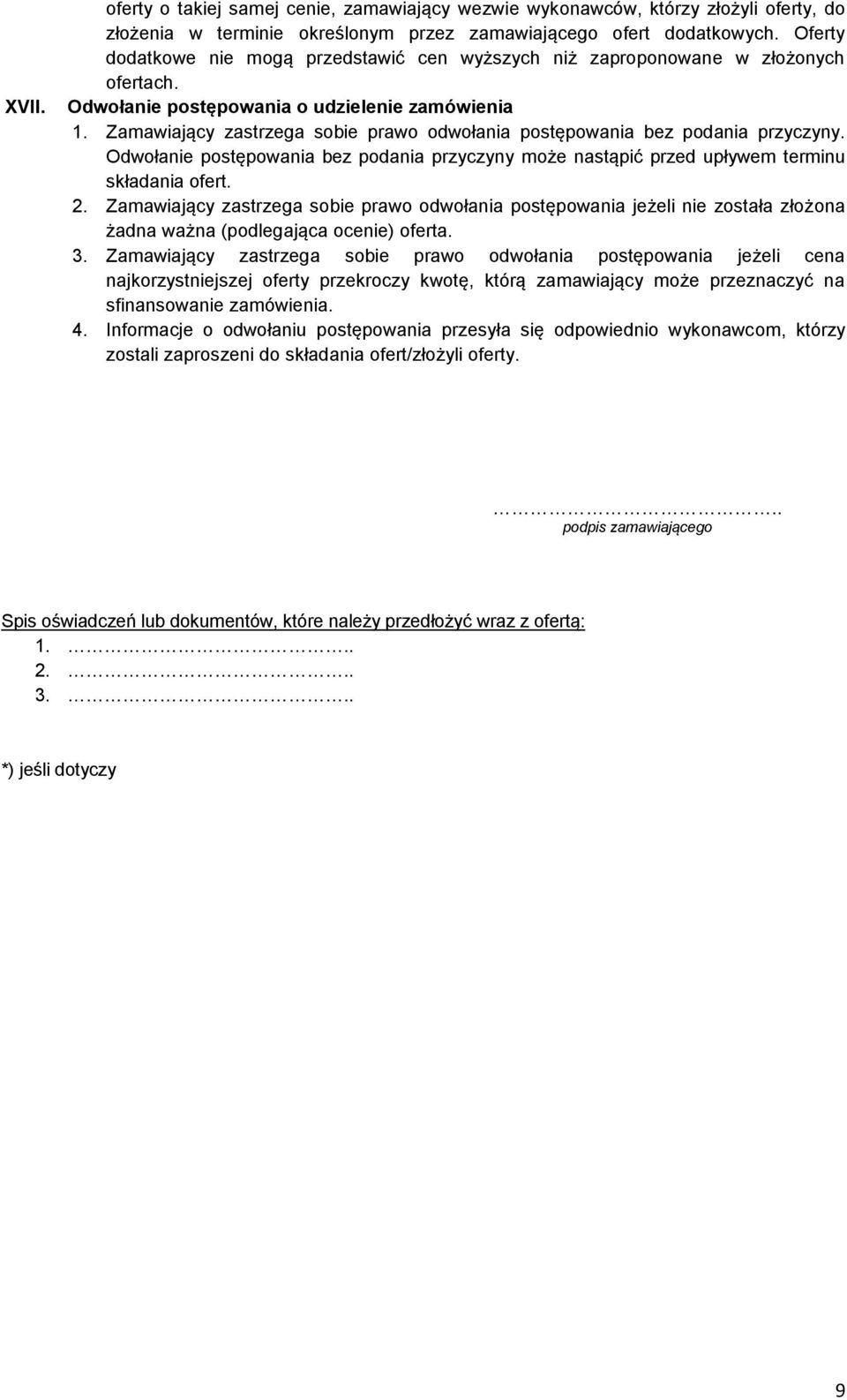 Zamawiający zastrzega sobie prawo odwołania postępowania bez podania przyczyny. Odwołanie postępowania bez podania przyczyny może nastąpić przed upływem terminu składania ofert. 2.