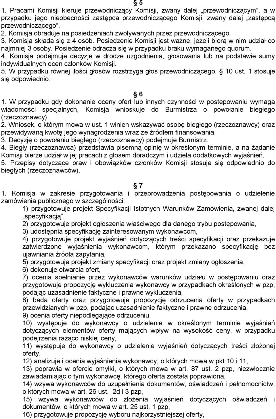Posiedzenie odracza się w przypadku braku wymaganego quorum. 4. Komisja podejmuje decyzje w drodze uzgodnienia, głosowania lub na podstawie sumy indywidualnych ocen członków Komisji. 5.
