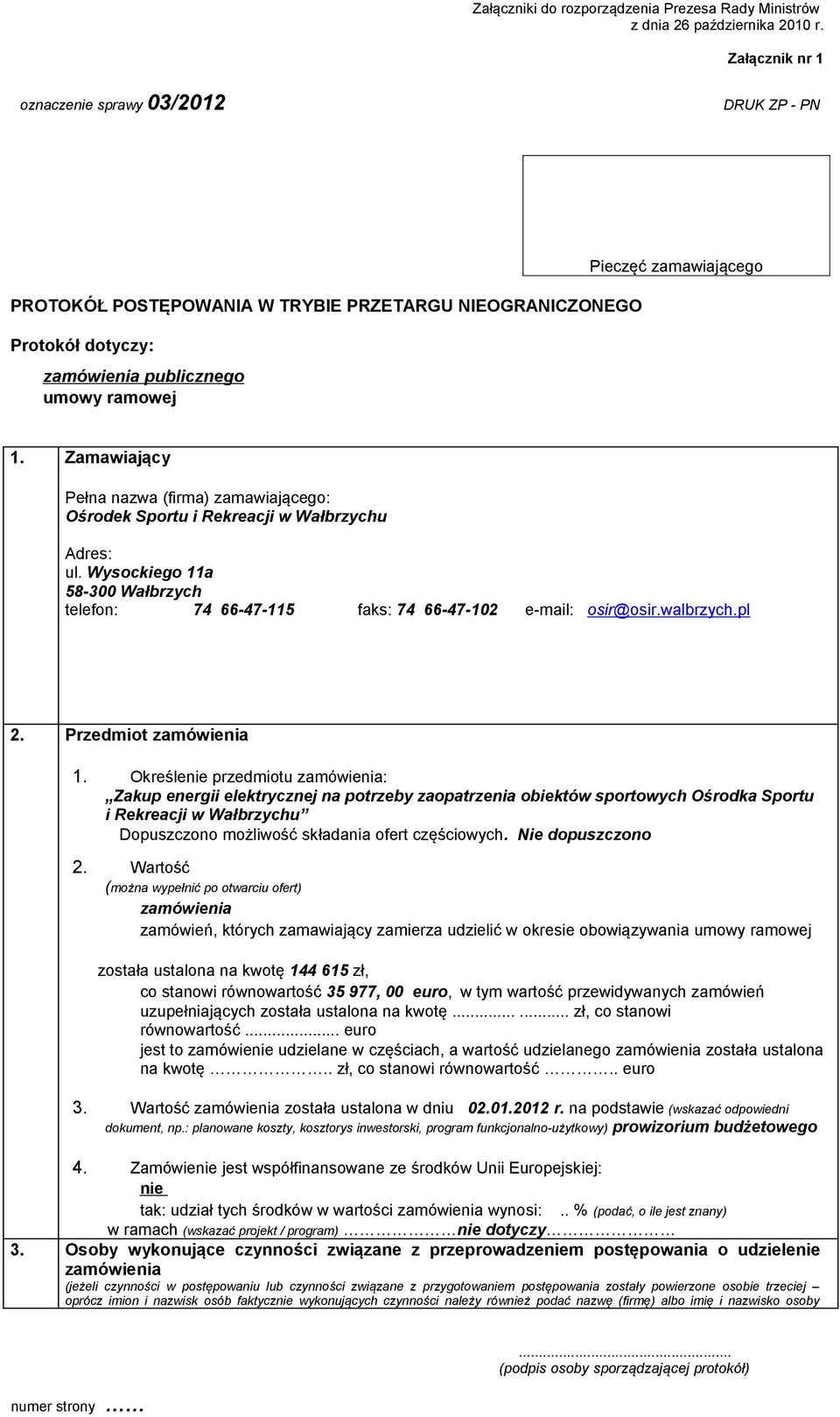 Zamawiający Pełna nazwa (firma) zamawiającego: Ośrodek Sportu i Rekreacji w Wałbrzychu Adres: ul. Wysockiego 11a 58-300 Wałbrzych telefon: 74 66-47-115 faks: 74 66-47-102 e-mail: osir@osir.walbrzych.