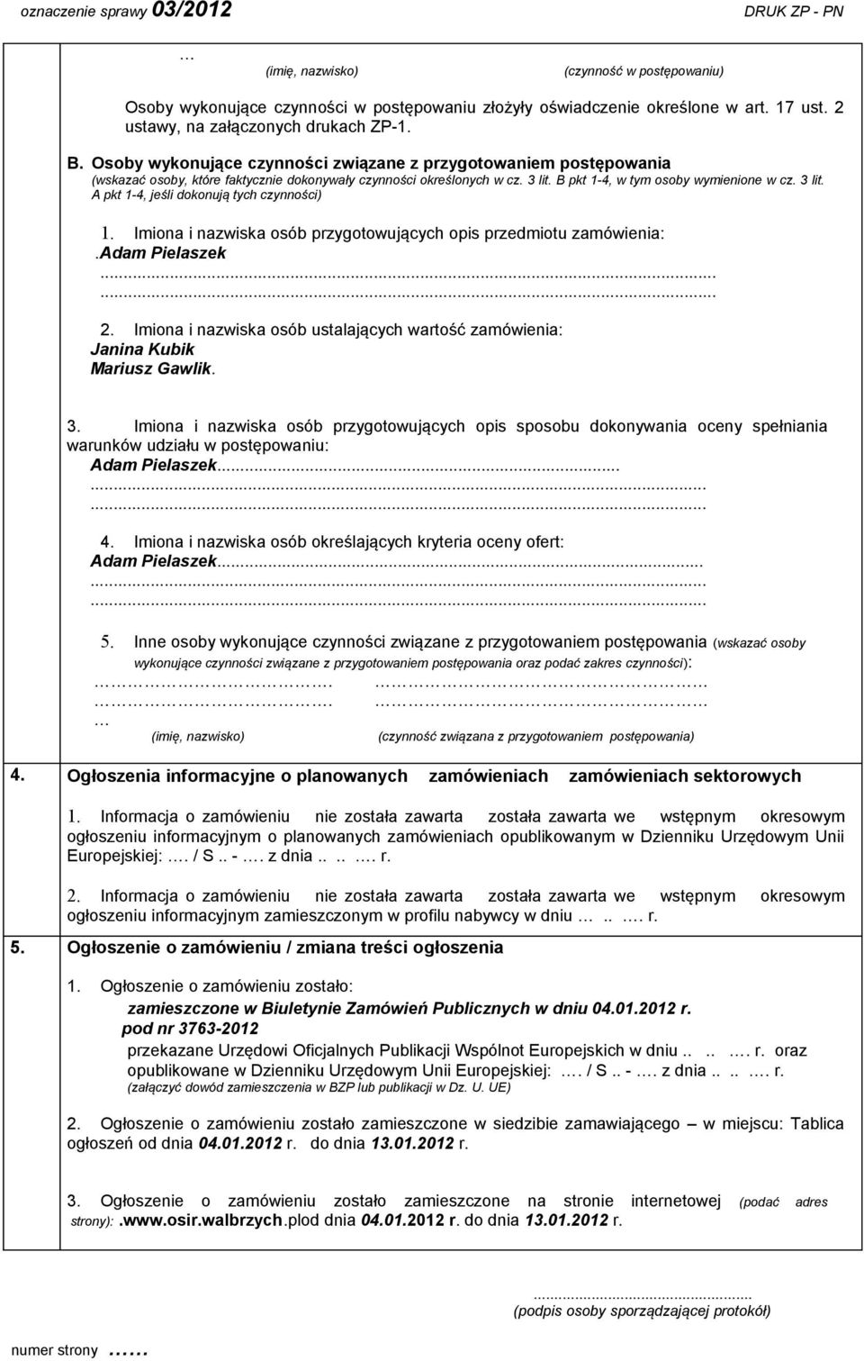 Imiona i nazwiska osób przygotowujących opis przedmiotu zamówienia:.adam Pielaszek...... 2. Imiona i nazwiska osób ustalających wartość zamówienia: Janina Kubik Mariusz Gawlik. 3.