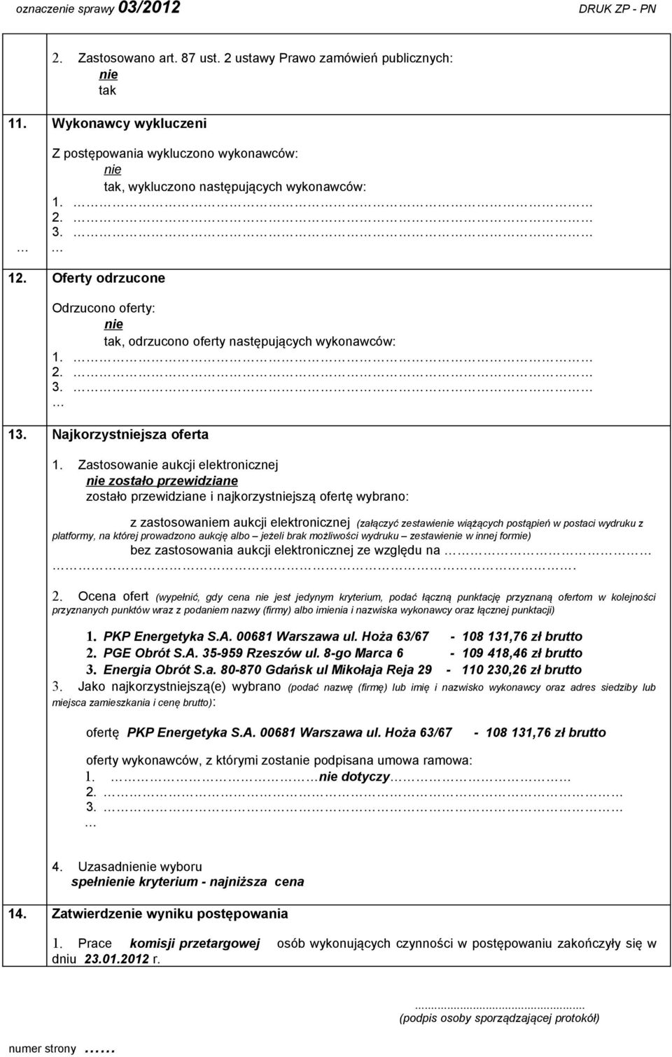 Zastosowa aukcji elektronicznej zostało przewidziane zostało przewidziane i najkorzystjszą ofertę wybrano: z zastosowam aukcji elektronicznej (załączyć zestawie wiążących postąpień w postaci wydruku
