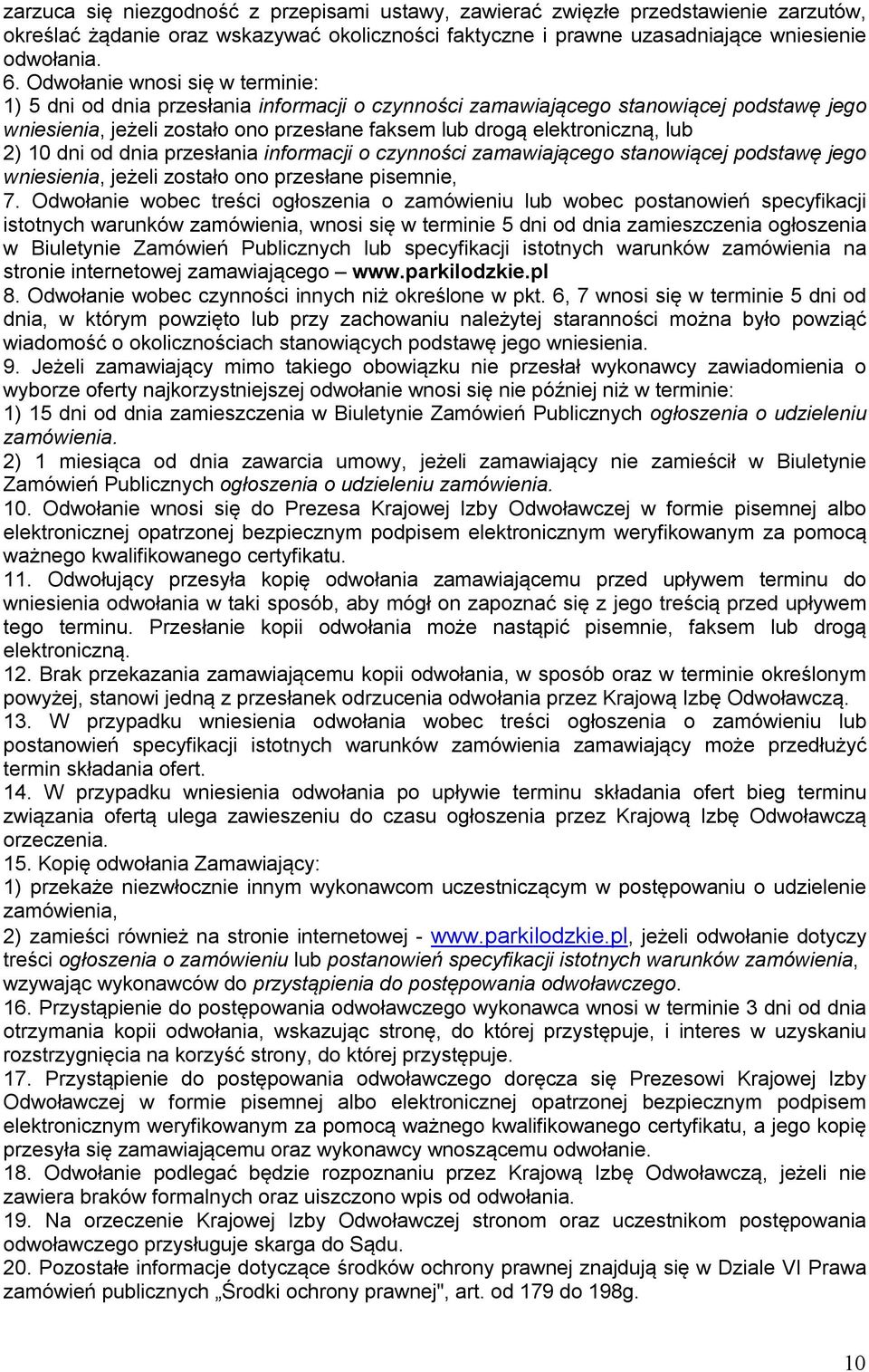 2) 10 dni od dnia przesłania informacji o czynności zamawiającego stanowiącej podstawę jego wniesienia, jeżeli zostało ono przesłane pisemnie, 7.