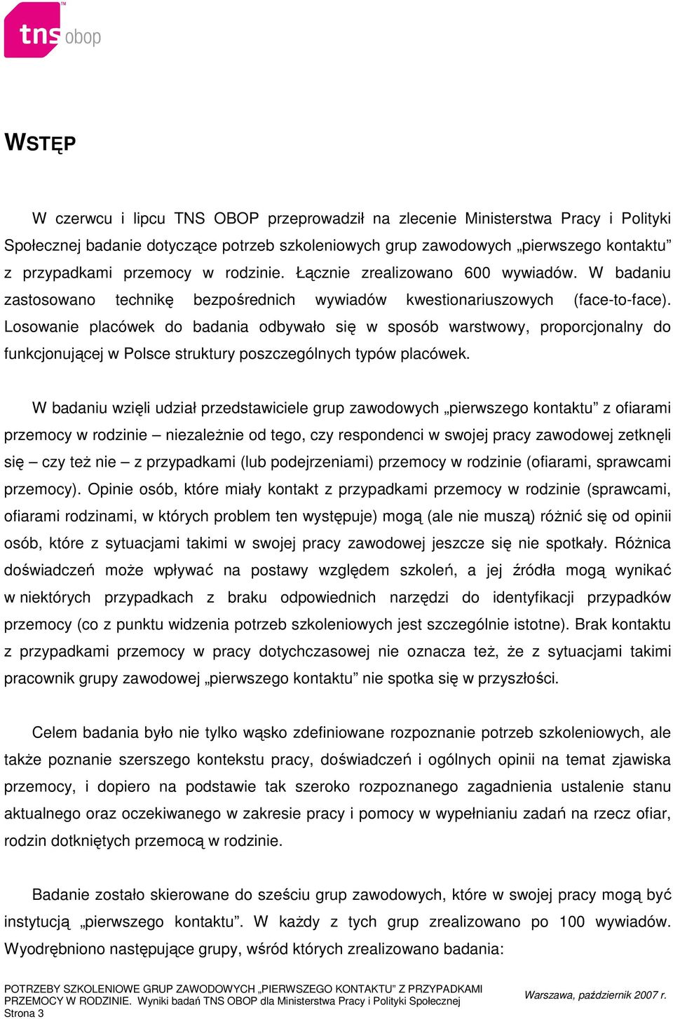 Losowanie placówek do badania odbywało się w sposób warstwowy, proporcjonalny do funkcjonującej w Polsce struktury poszczególnych typów placówek.
