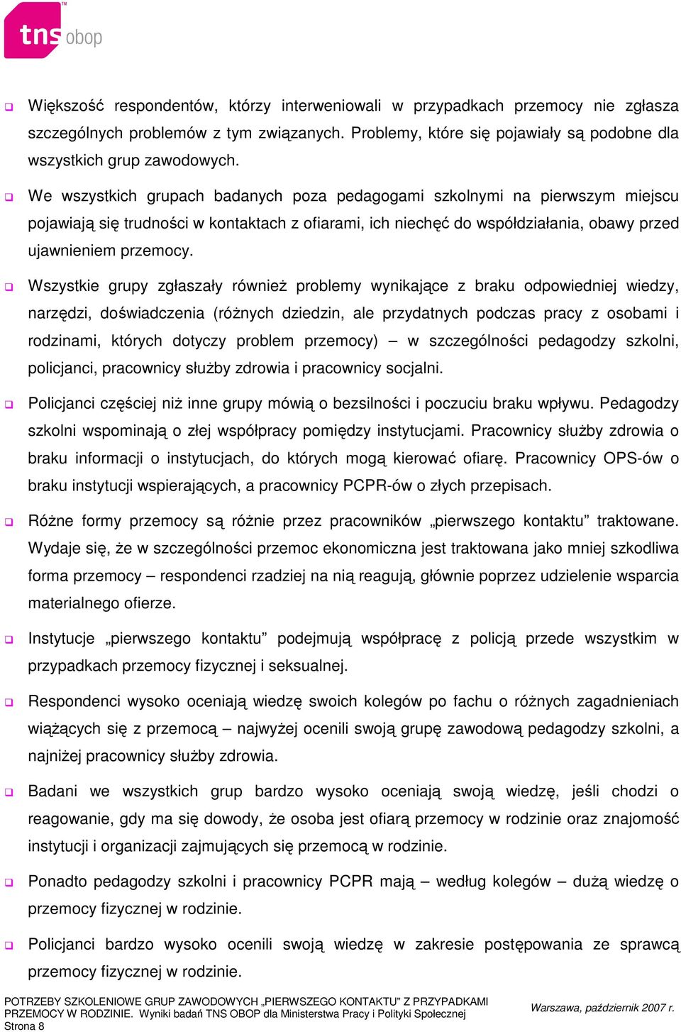 Wszystkie grupy zgłaszały równieŝ problemy wynikające z braku odpowiedniej wiedzy, narzędzi, doświadczenia (róŝnych dziedzin, ale przydatnych podczas pracy z osobami i rodzinami, których dotyczy