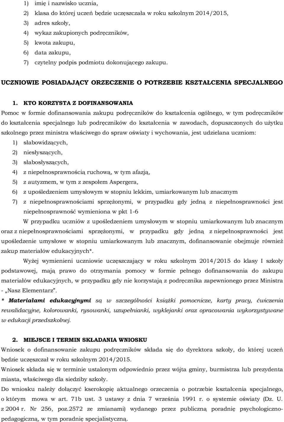 dopuszczonych do użytku szkolnego przez ministra właściwego do spraw oświaty i wychowania, jest udzielana uczniom: 1) słabowidzących, 2) niesłyszących, 3) słabosłyszących, 4) z niepełnosprawnością