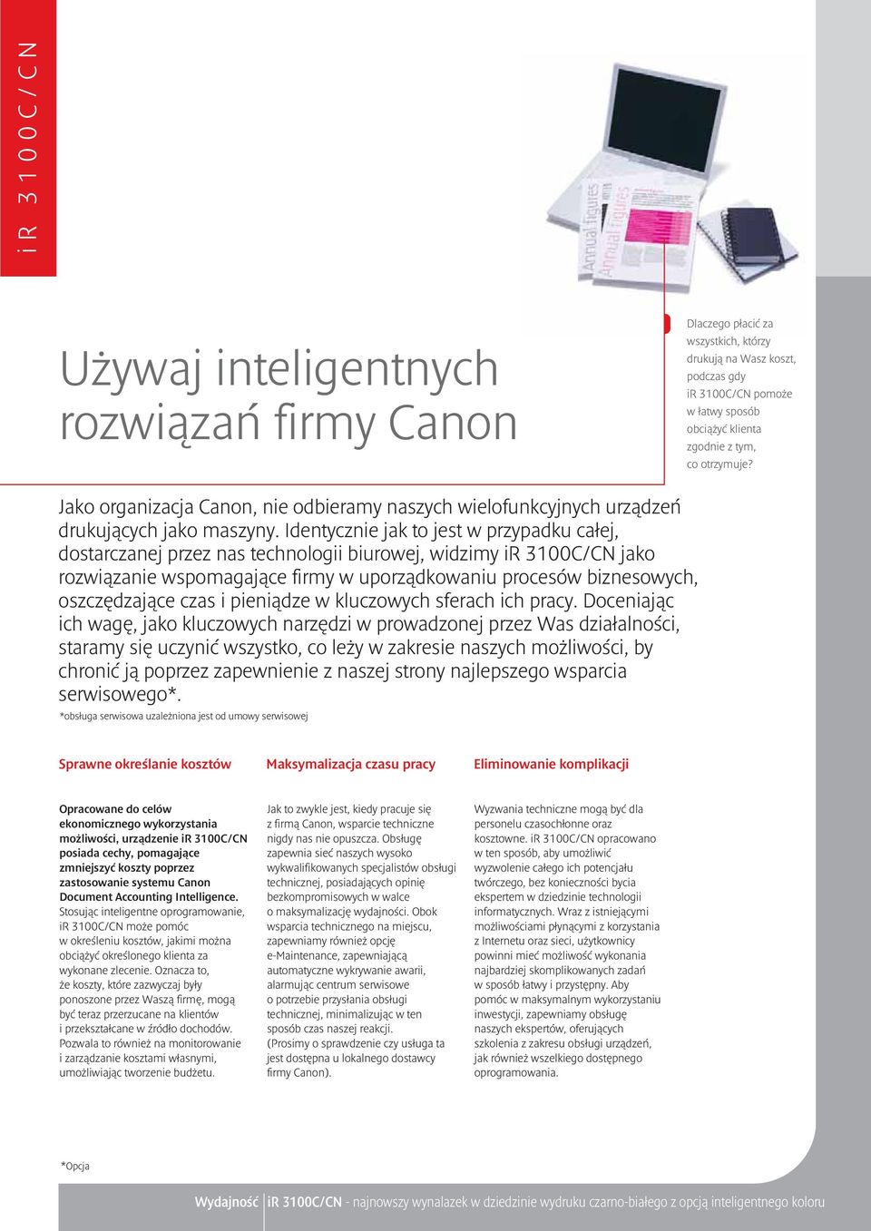 Identycznie jak to jest w przypadku całej, dostarczanej przez nas technologii biurowej, widzimy ir 3100C/CN jako rozwiązanie wspomagające firmy w uporządkowaniu procesów biznesowych, oszczędzające